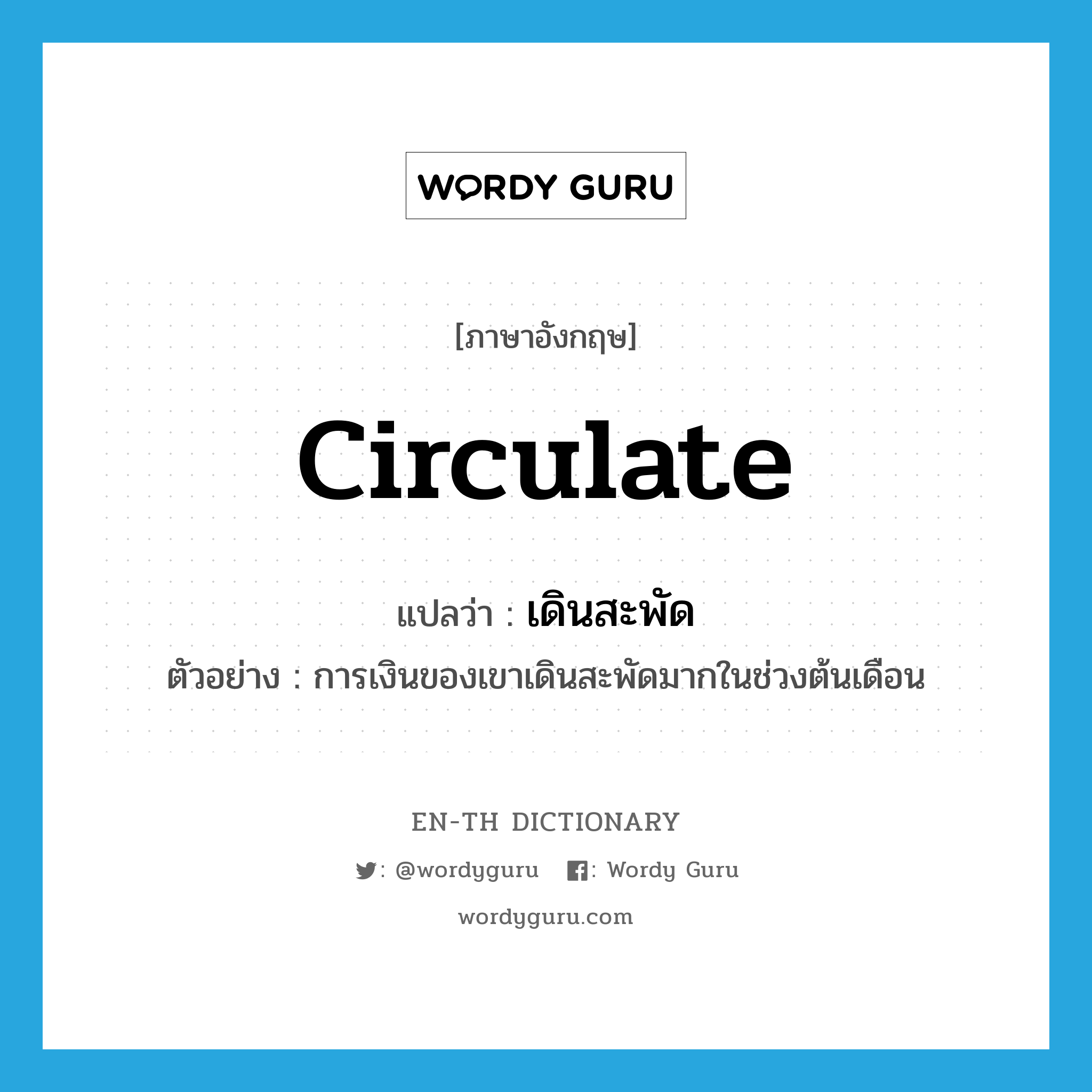 circulate แปลว่า?, คำศัพท์ภาษาอังกฤษ circulate แปลว่า เดินสะพัด ประเภท V ตัวอย่าง การเงินของเขาเดินสะพัดมากในช่วงต้นเดือน หมวด V