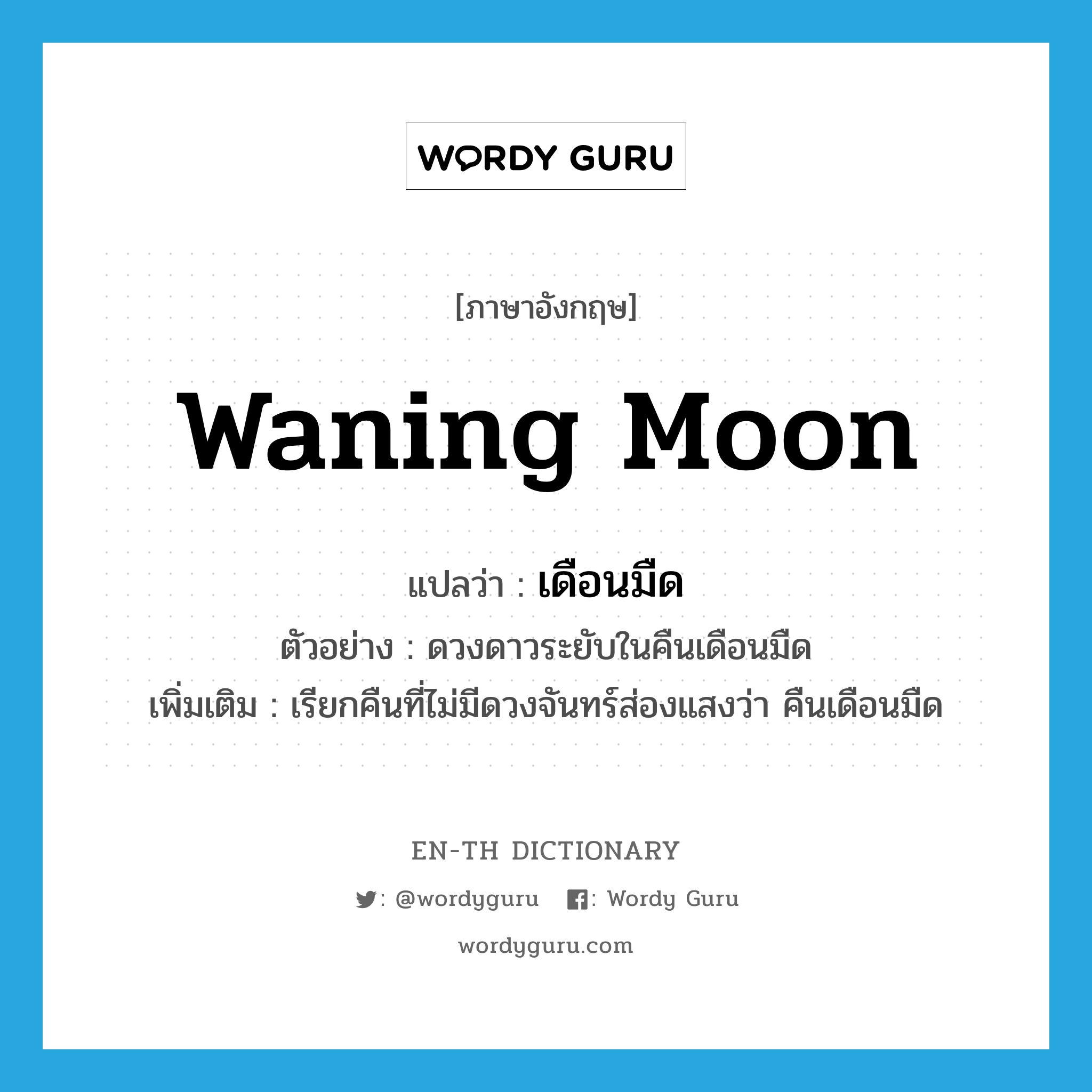 waning moon แปลว่า?, คำศัพท์ภาษาอังกฤษ waning moon แปลว่า เดือนมืด ประเภท N ตัวอย่าง ดวงดาวระยับในคืนเดือนมืด เพิ่มเติม เรียกคืนที่ไม่มีดวงจันทร์ส่องแสงว่า คืนเดือนมืด หมวด N