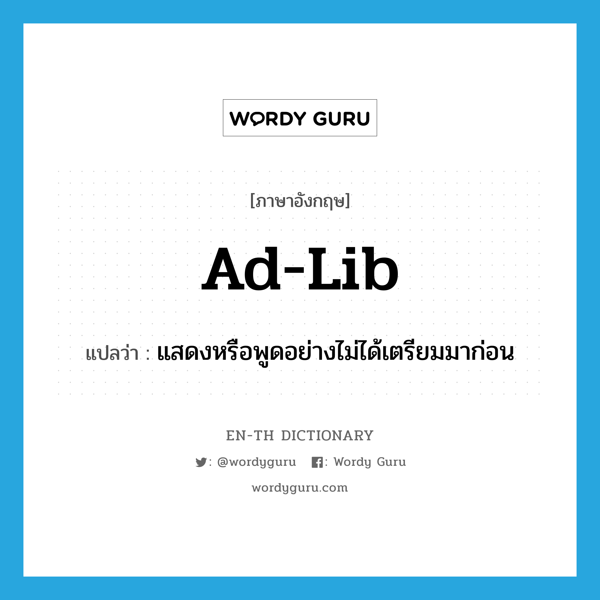 ad-lib แปลว่า?, คำศัพท์ภาษาอังกฤษ ad-lib แปลว่า แสดงหรือพูดอย่างไม่ได้เตรียมมาก่อน ประเภท VI หมวด VI