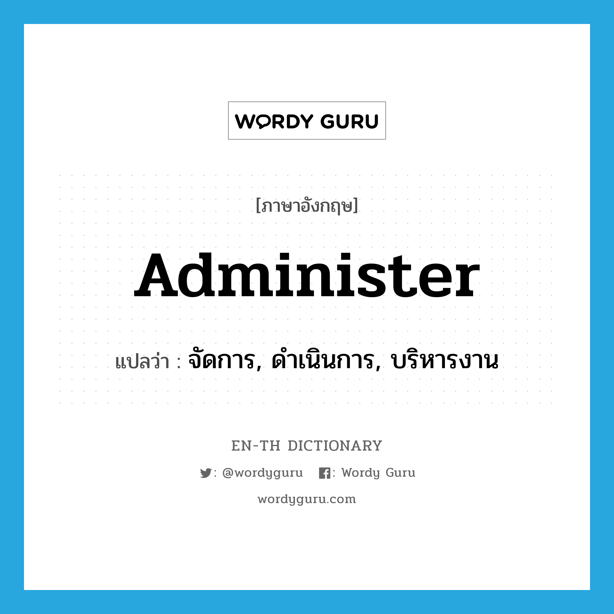 administer แปลว่า?, คำศัพท์ภาษาอังกฤษ administer แปลว่า จัดการ, ดำเนินการ, บริหารงาน ประเภท VT หมวด VT