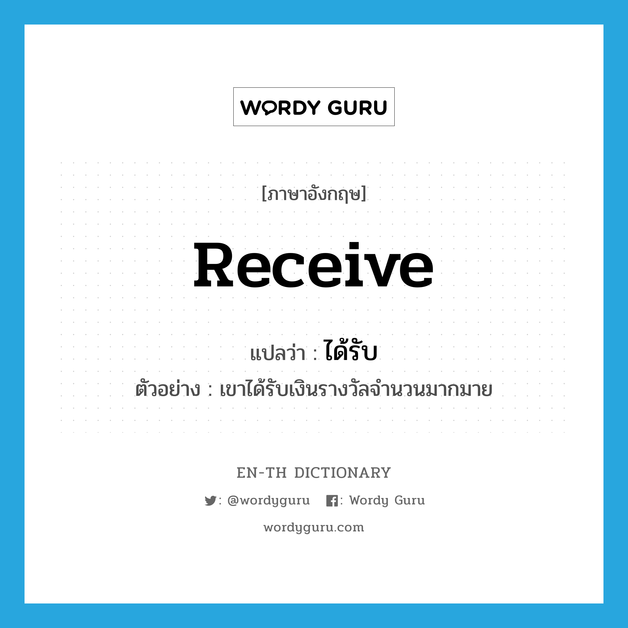 receive แปลว่า?, คำศัพท์ภาษาอังกฤษ receive แปลว่า ได้รับ ประเภท V ตัวอย่าง เขาได้รับเงินรางวัลจำนวนมากมาย หมวด V