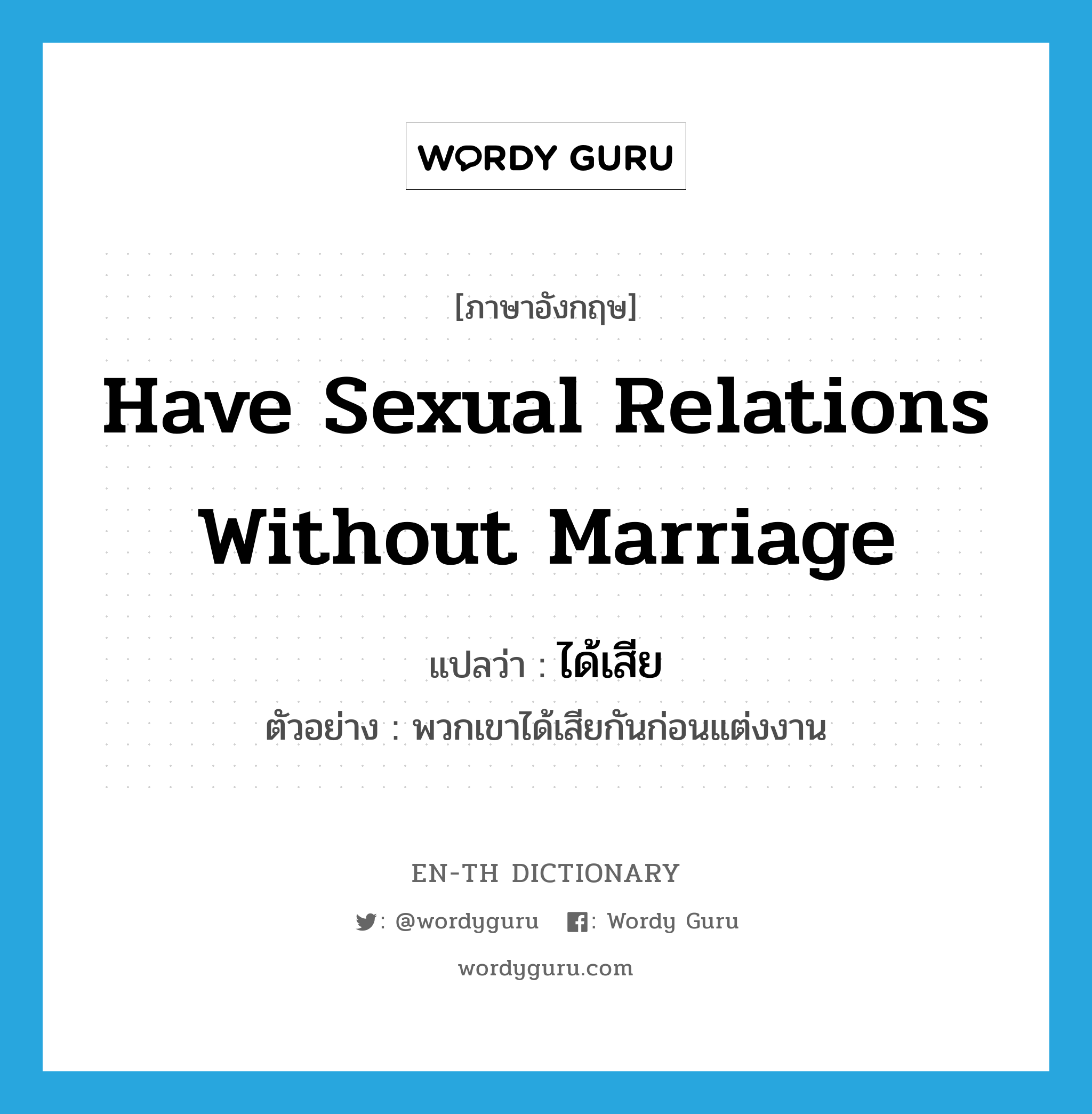 have sexual relations without marriage แปลว่า?, คำศัพท์ภาษาอังกฤษ have sexual relations without marriage แปลว่า ได้เสีย ประเภท V ตัวอย่าง พวกเขาได้เสียกันก่อนแต่งงาน หมวด V