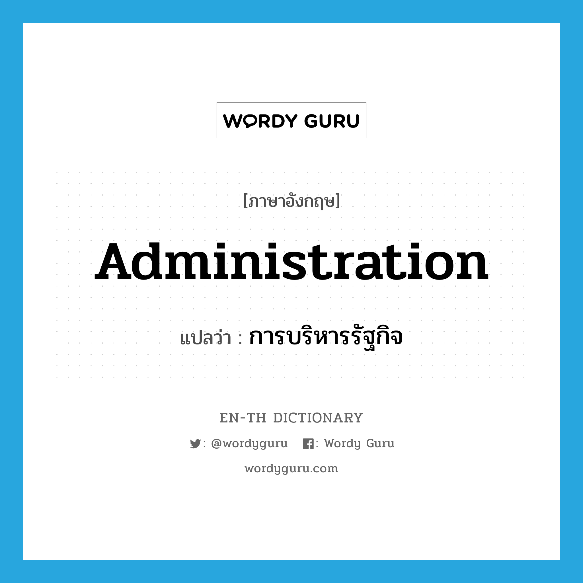 administration แปลว่า?, คำศัพท์ภาษาอังกฤษ administration แปลว่า การบริหารรัฐกิจ ประเภท N หมวด N