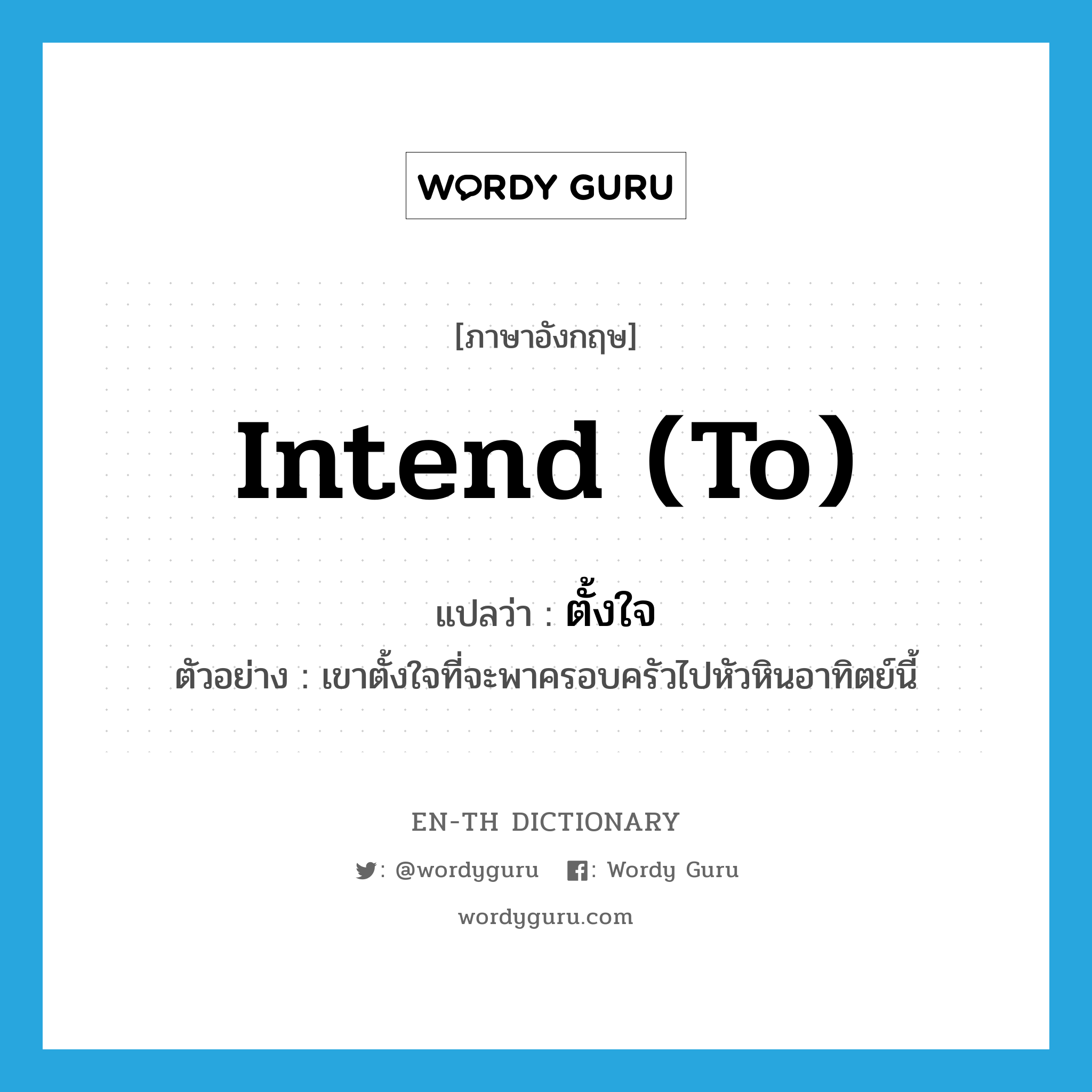 intend (to) แปลว่า?, คำศัพท์ภาษาอังกฤษ intend (to) แปลว่า ตั้งใจ ประเภท V ตัวอย่าง เขาตั้งใจที่จะพาครอบครัวไปหัวหินอาทิตย์นี้ หมวด V