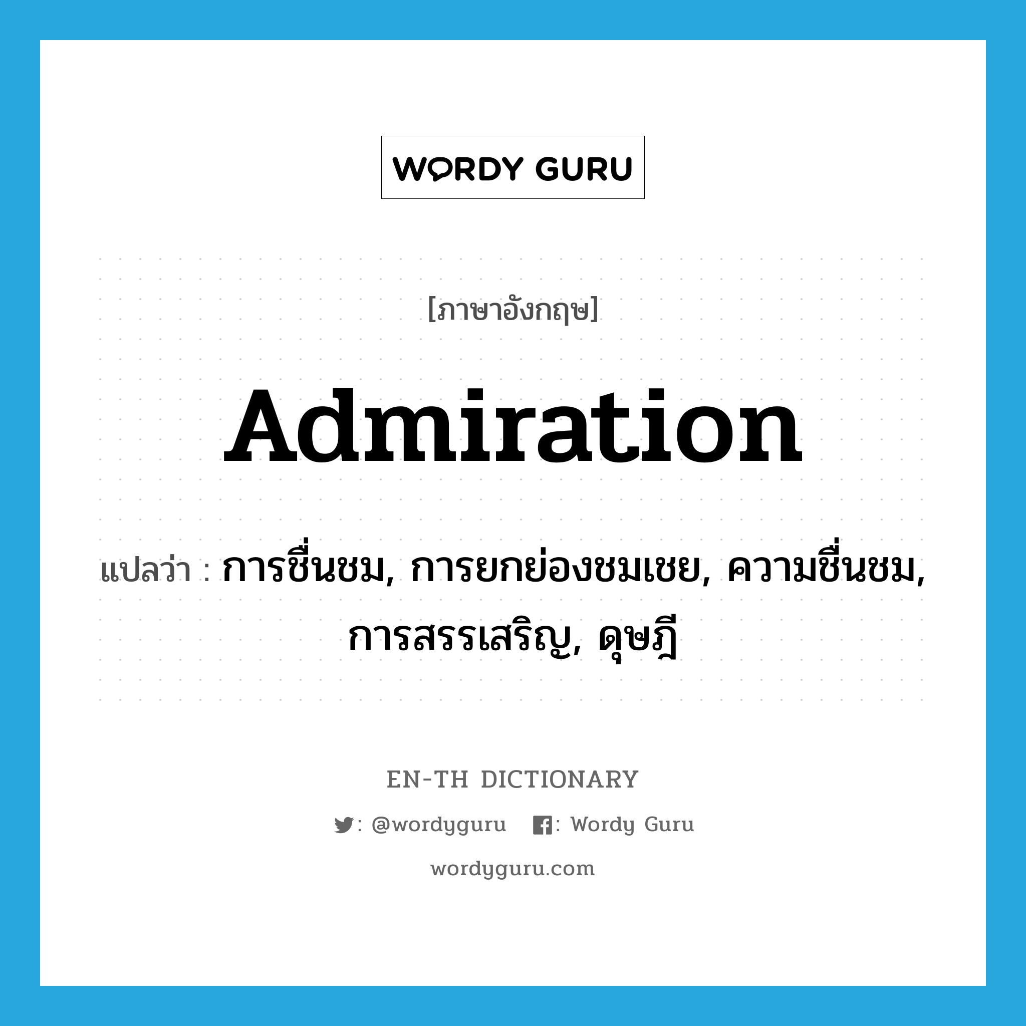 admiration แปลว่า?, คำศัพท์ภาษาอังกฤษ admiration แปลว่า การชื่นชม, การยกย่องชมเชย, ความชื่นชม, การสรรเสริญ, ดุษฎี ประเภท N หมวด N