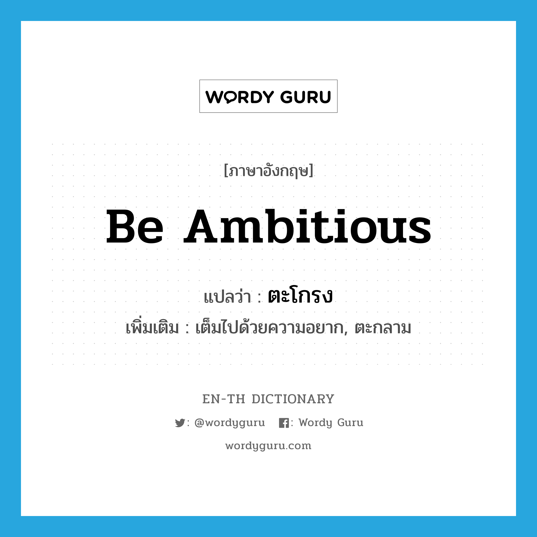 be ambitious แปลว่า?, คำศัพท์ภาษาอังกฤษ be ambitious แปลว่า ตะโกรง ประเภท V เพิ่มเติม เต็มไปด้วยความอยาก, ตะกลาม หมวด V