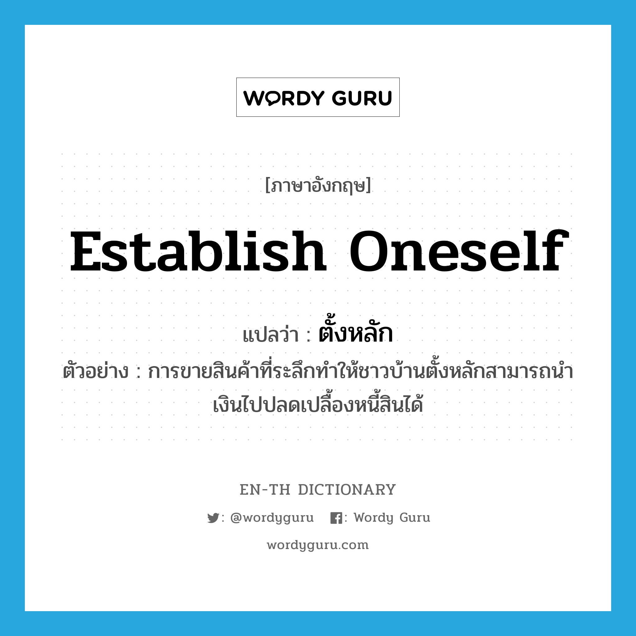 establish oneself แปลว่า?, คำศัพท์ภาษาอังกฤษ establish oneself แปลว่า ตั้งหลัก ประเภท V ตัวอย่าง การขายสินค้าที่ระลึกทำให้ชาวบ้านตั้งหลักสามารถนำเงินไปปลดเปลื้องหนี้สินได้ หมวด V