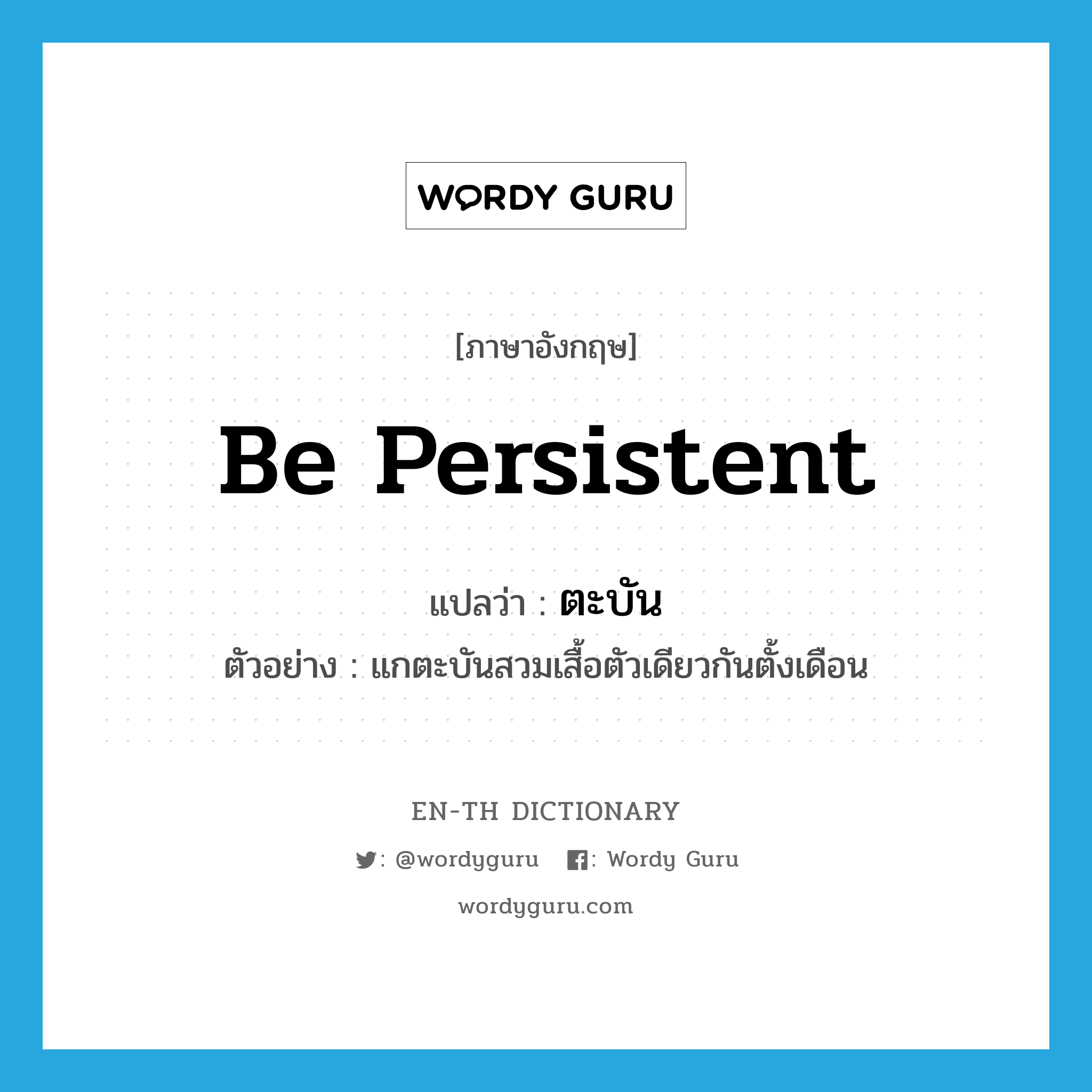 be persistent แปลว่า?, คำศัพท์ภาษาอังกฤษ be persistent แปลว่า ตะบัน ประเภท V ตัวอย่าง แกตะบันสวมเสื้อตัวเดียวกันตั้งเดือน หมวด V