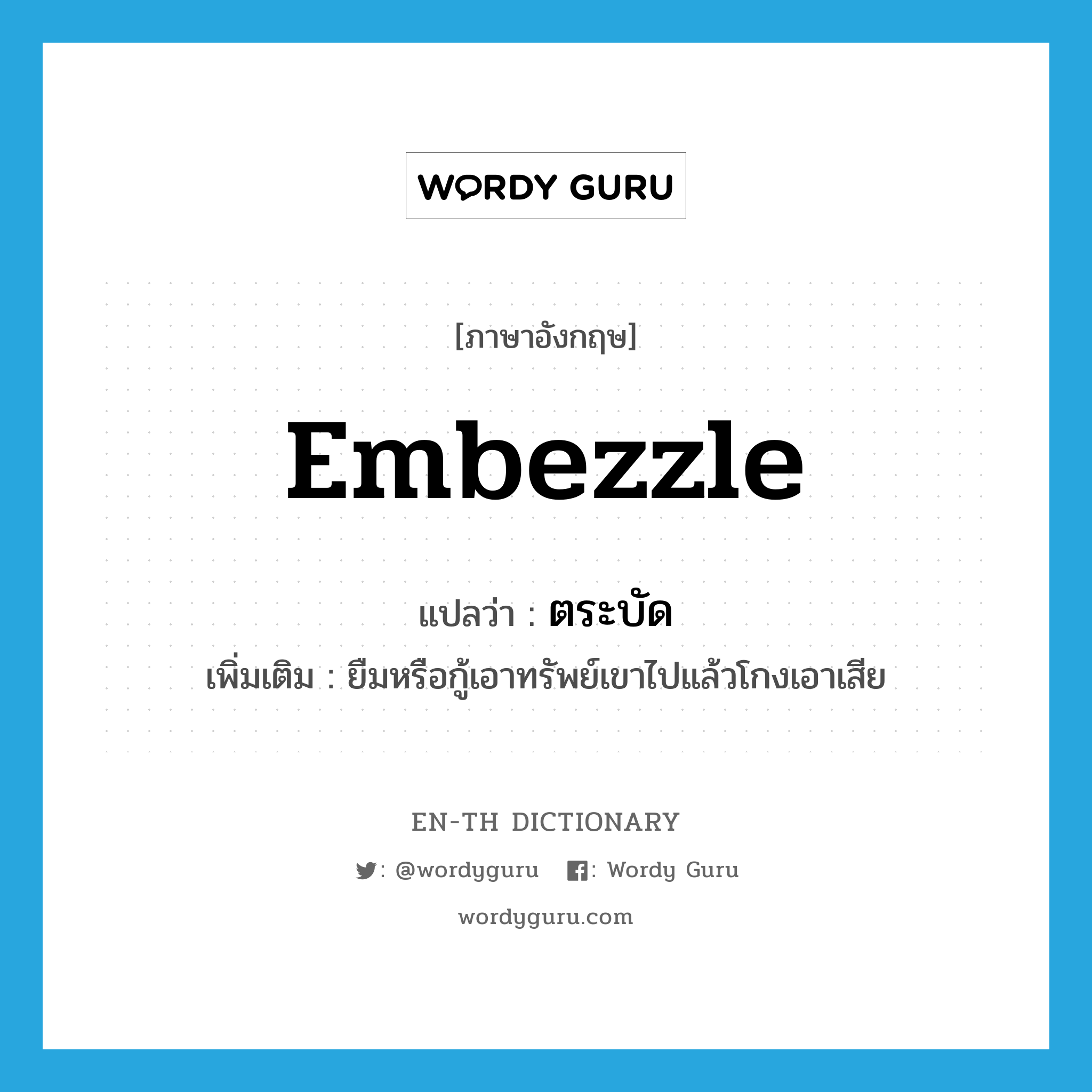 embezzle แปลว่า?, คำศัพท์ภาษาอังกฤษ embezzle แปลว่า ตระบัด ประเภท V เพิ่มเติม ยืมหรือกู้เอาทรัพย์เขาไปแล้วโกงเอาเสีย หมวด V