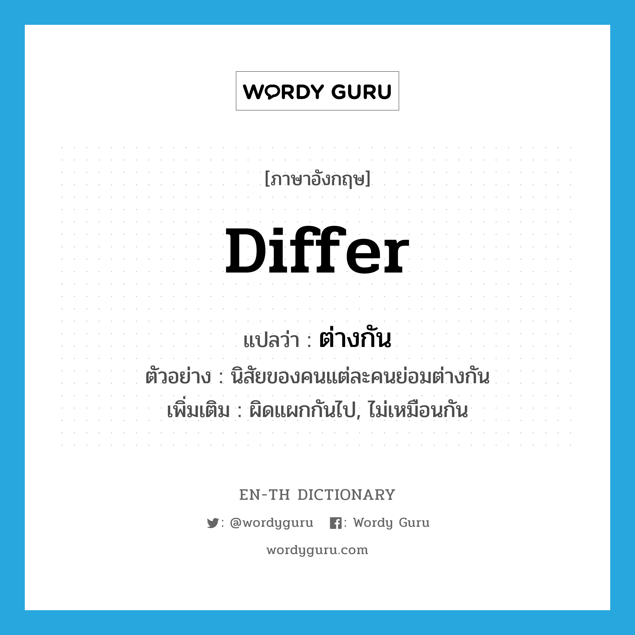 differ แปลว่า?, คำศัพท์ภาษาอังกฤษ differ แปลว่า ต่างกัน ประเภท V ตัวอย่าง นิสัยของคนแต่ละคนย่อมต่างกัน เพิ่มเติม ผิดแผกกันไป, ไม่เหมือนกัน หมวด V