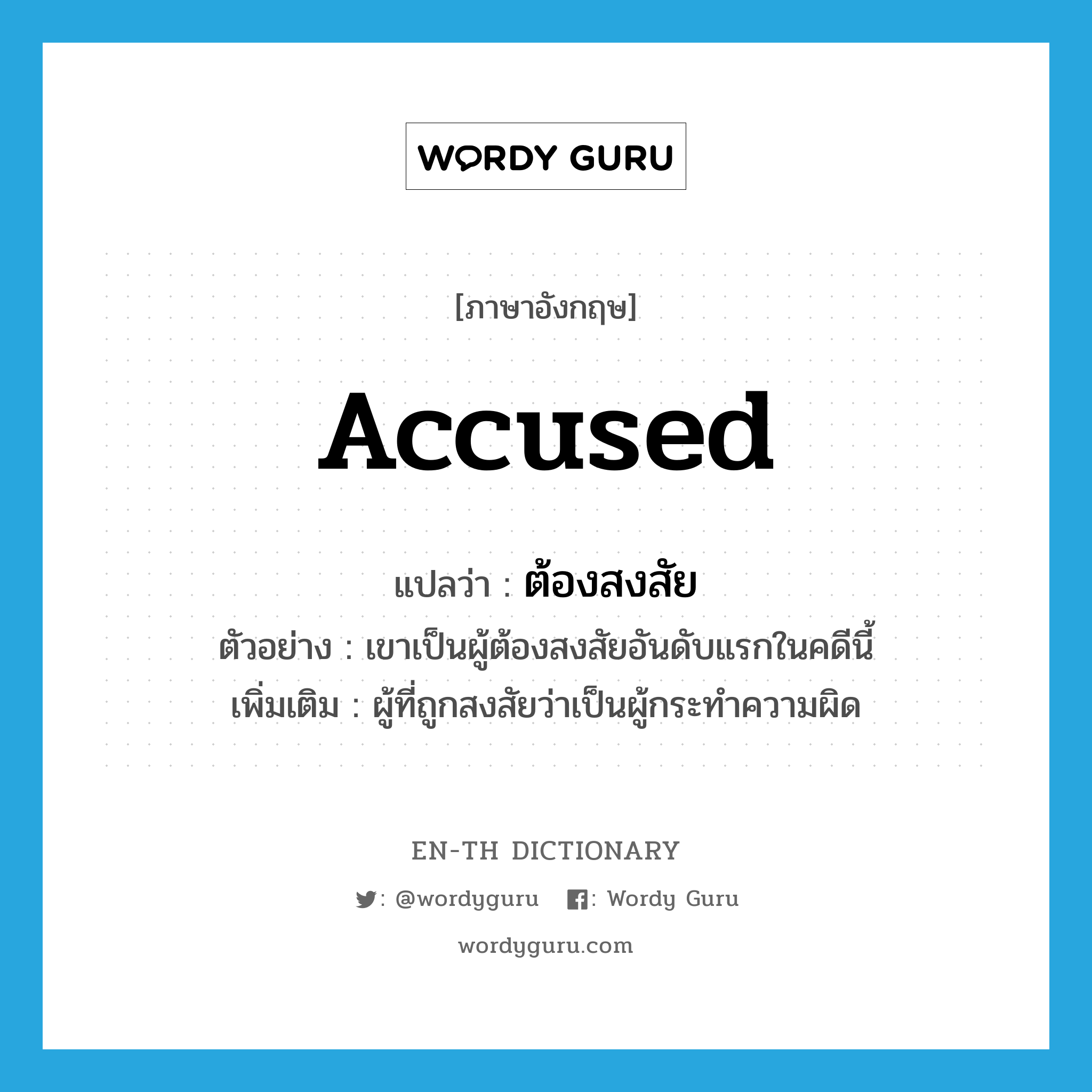 accused แปลว่า?, คำศัพท์ภาษาอังกฤษ accused แปลว่า ต้องสงสัย ประเภท ADJ ตัวอย่าง เขาเป็นผู้ต้องสงสัยอันดับแรกในคดีนี้ เพิ่มเติม ผู้ที่ถูกสงสัยว่าเป็นผู้กระทำความผิด หมวด ADJ