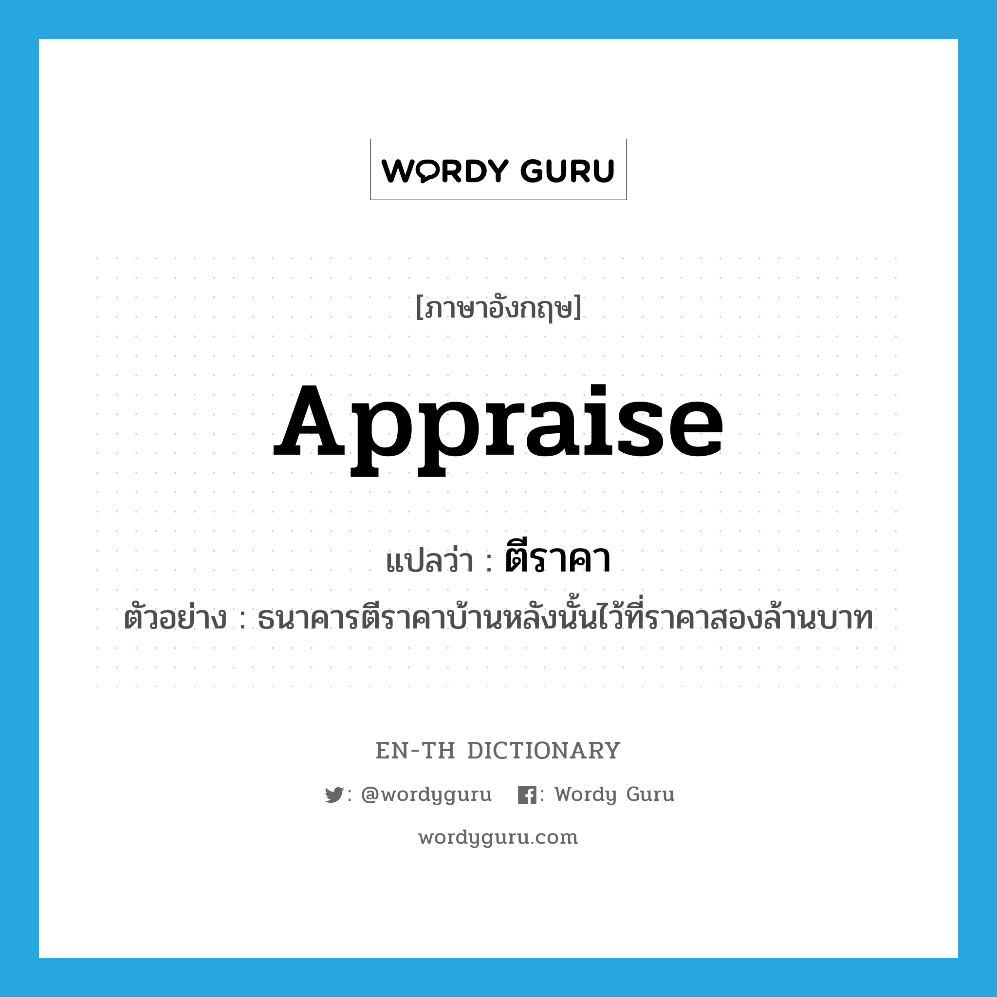 appraise แปลว่า?, คำศัพท์ภาษาอังกฤษ appraise แปลว่า ตีราคา ประเภท V ตัวอย่าง ธนาคารตีราคาบ้านหลังนั้นไว้ที่ราคาสองล้านบาท หมวด V