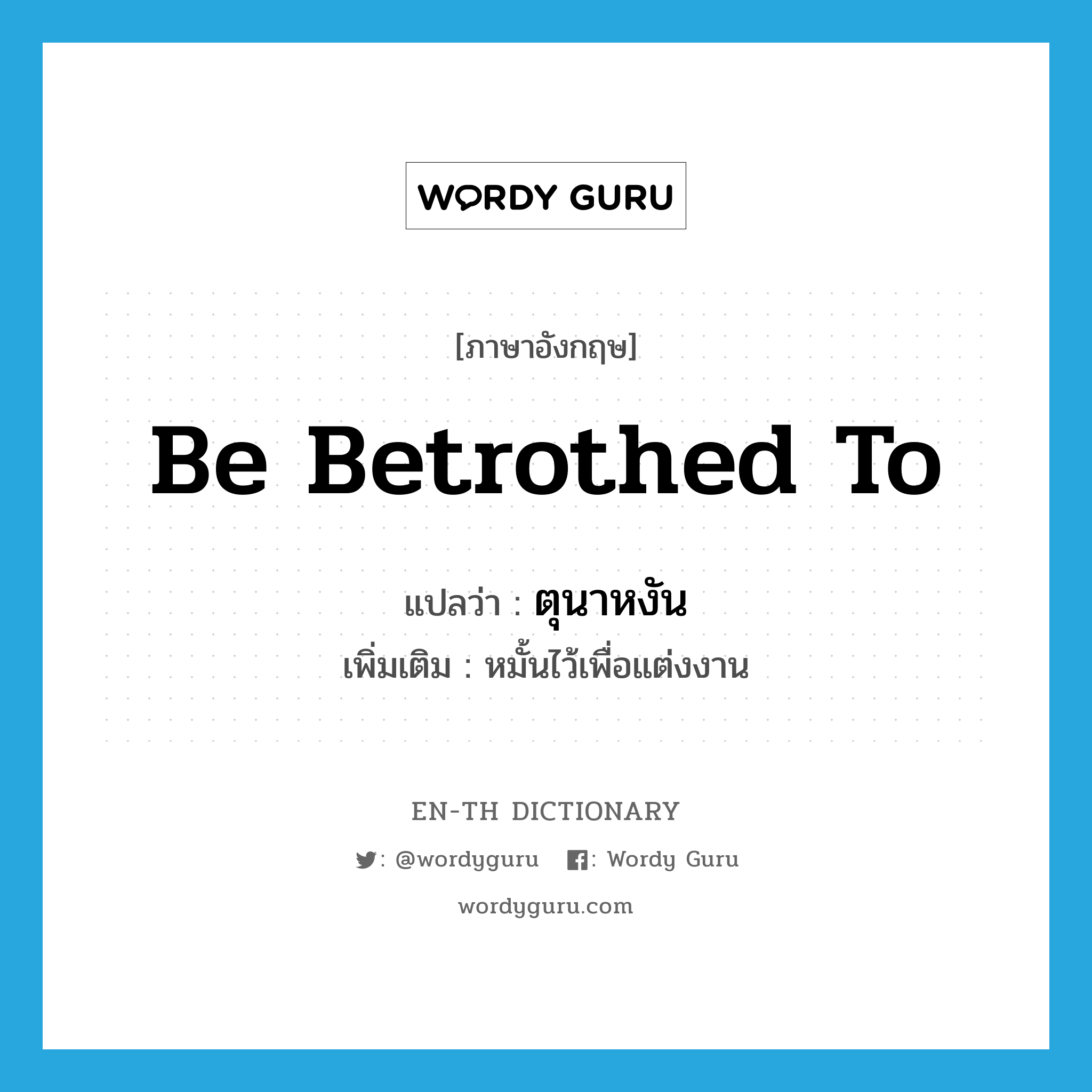 be betrothed to แปลว่า?, คำศัพท์ภาษาอังกฤษ be betrothed to แปลว่า ตุนาหงัน ประเภท V เพิ่มเติม หมั้นไว้เพื่อแต่งงาน หมวด V