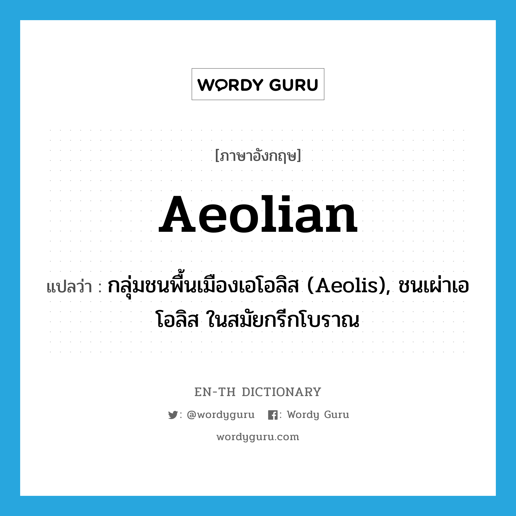 Aeolian แปลว่า?, คำศัพท์ภาษาอังกฤษ Aeolian แปลว่า กลุ่มชนพื้นเมืองเอโอลิส (Aeolis), ชนเผ่าเอโอลิส ในสมัยกรีกโบราณ ประเภท N หมวด N