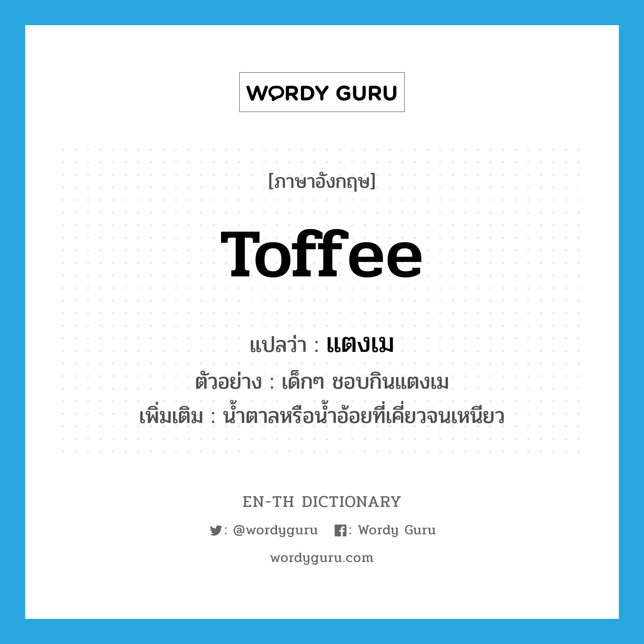 toffee แปลว่า?, คำศัพท์ภาษาอังกฤษ toffee แปลว่า แตงเม ประเภท N ตัวอย่าง เด็กๆ ชอบกินแตงเม เพิ่มเติม น้ำตาลหรือน้ำอ้อยที่เคี่ยวจนเหนียว หมวด N