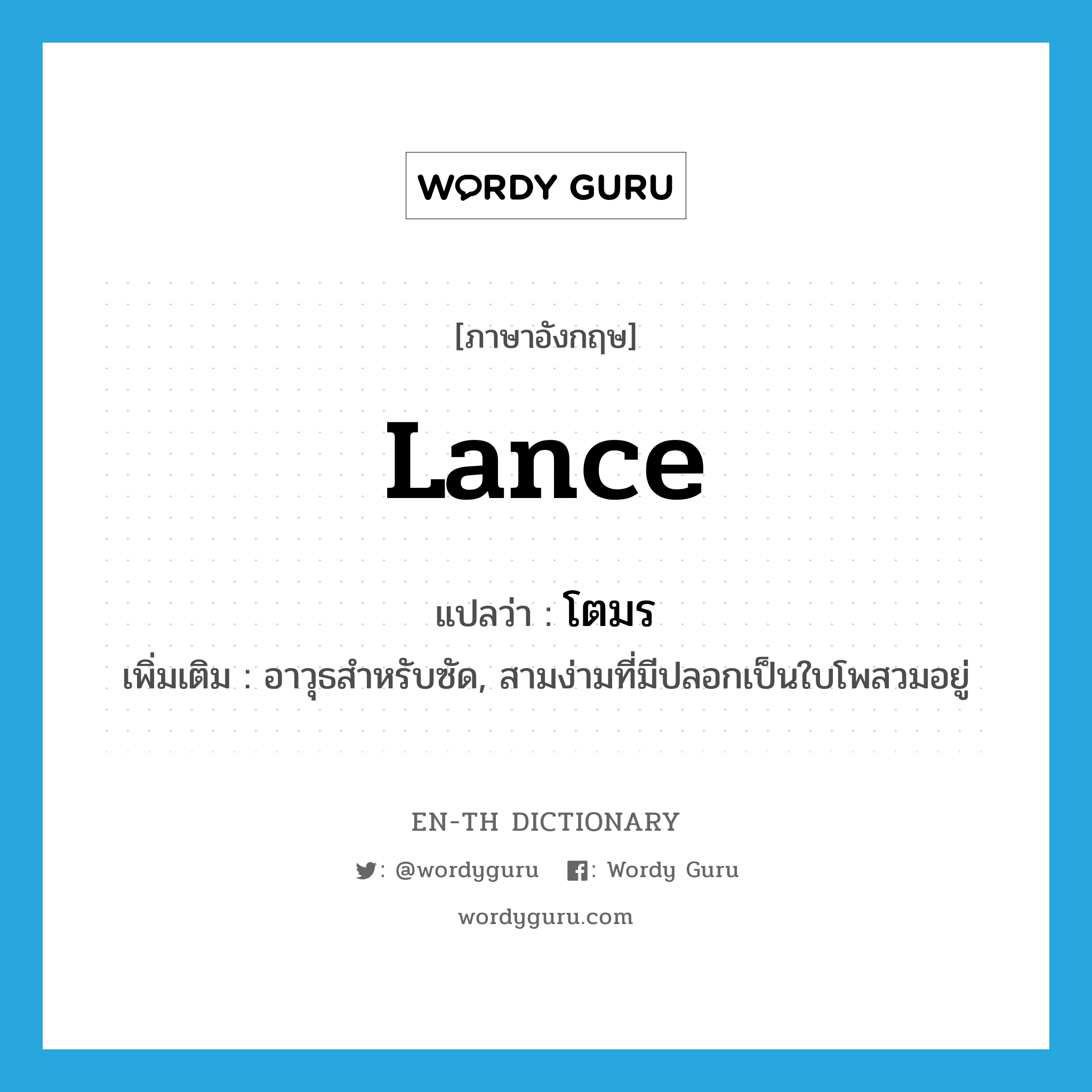 lance แปลว่า?, คำศัพท์ภาษาอังกฤษ lance แปลว่า โตมร ประเภท N เพิ่มเติม อาวุธสำหรับซัด, สามง่ามที่มีปลอกเป็นใบโพสวมอยู่ หมวด N