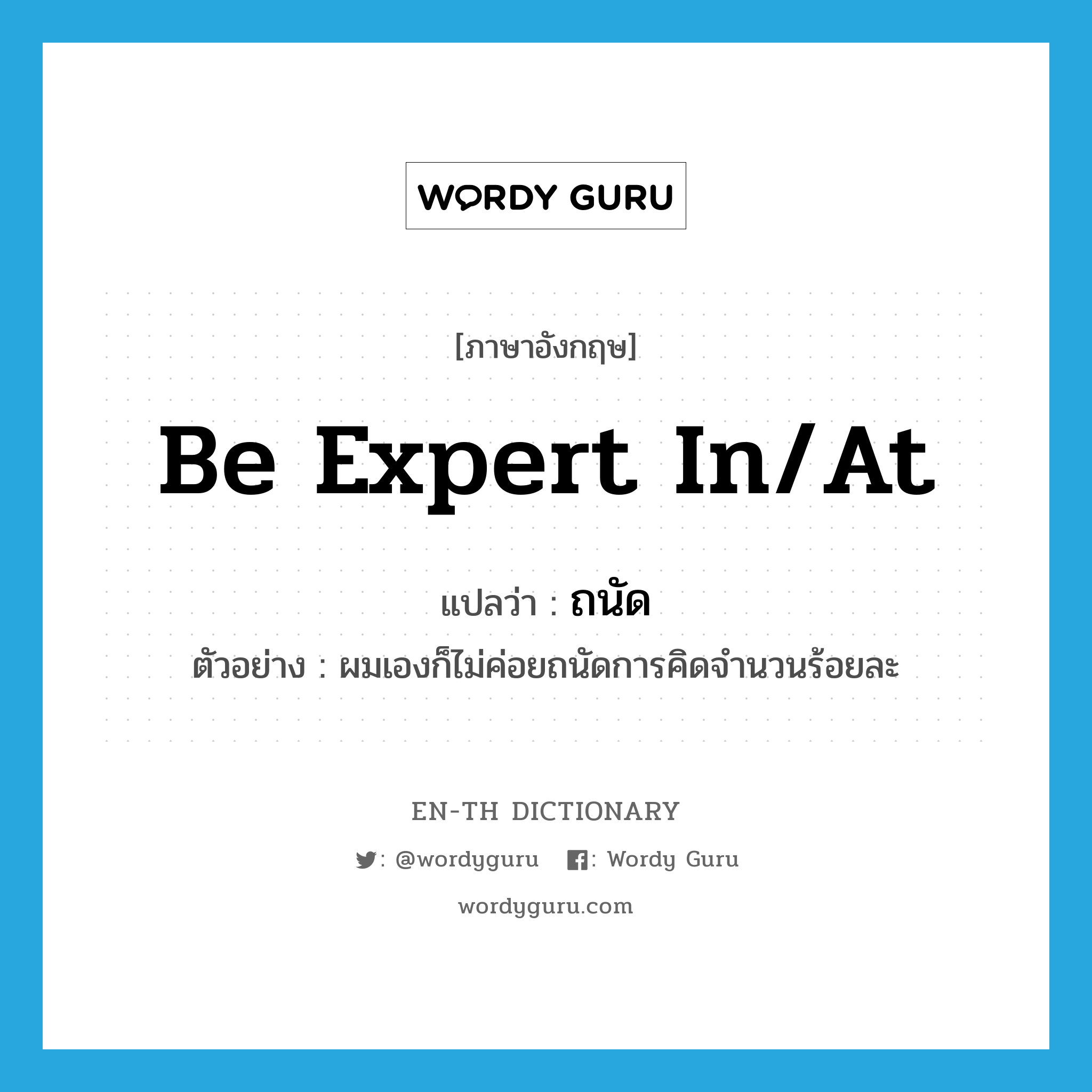 ถนัด ภาษาอังกฤษ?, คำศัพท์ภาษาอังกฤษ ถนัด แปลว่า be expert in/at ประเภท V ตัวอย่าง ผมเองก็ไม่ค่อยถนัดการคิดจำนวนร้อยละ หมวด V