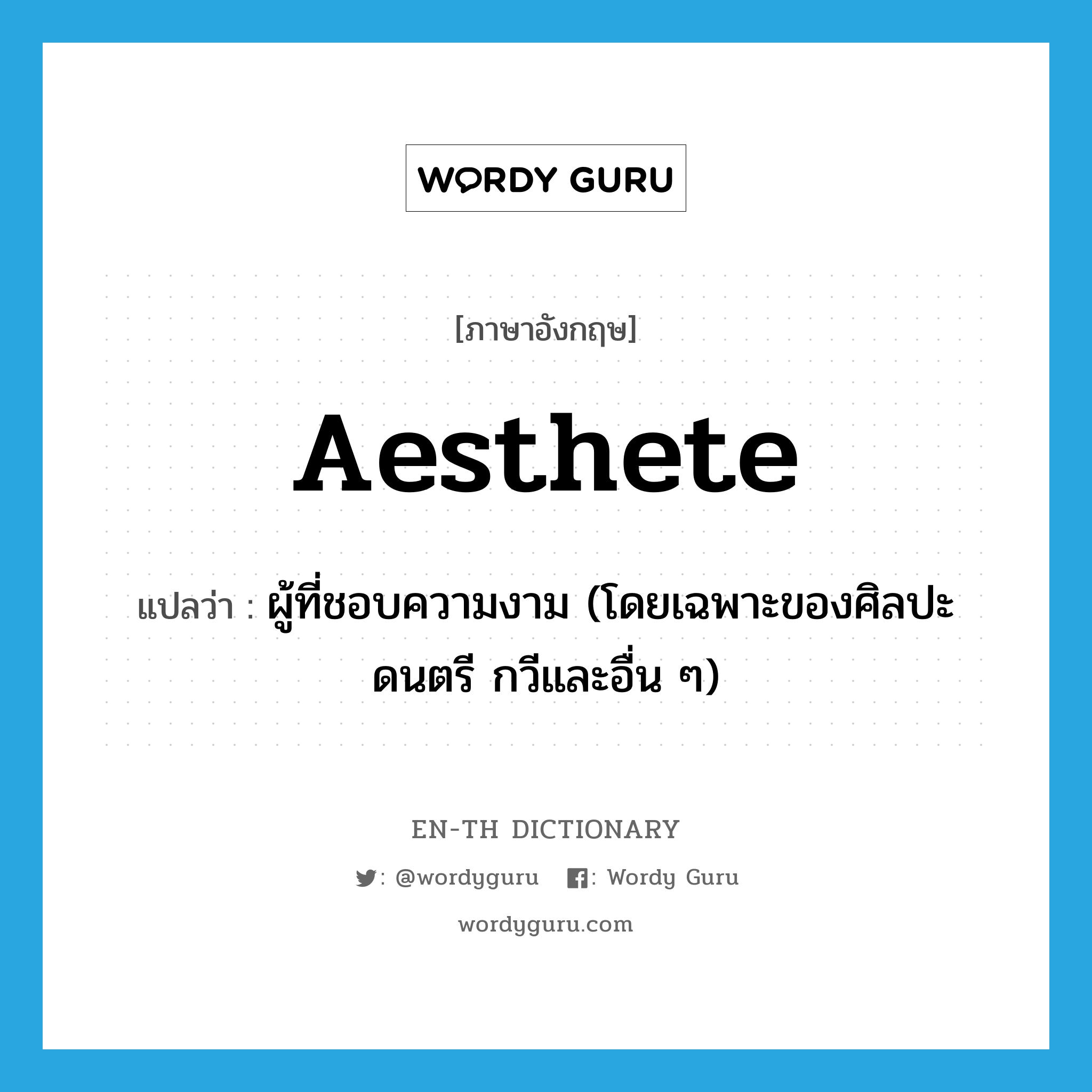 aesthete แปลว่า?, คำศัพท์ภาษาอังกฤษ aesthete แปลว่า ผู้ที่ชอบความงาม (โดยเฉพาะของศิลปะ ดนตรี กวีและอื่น ๆ) ประเภท N หมวด N