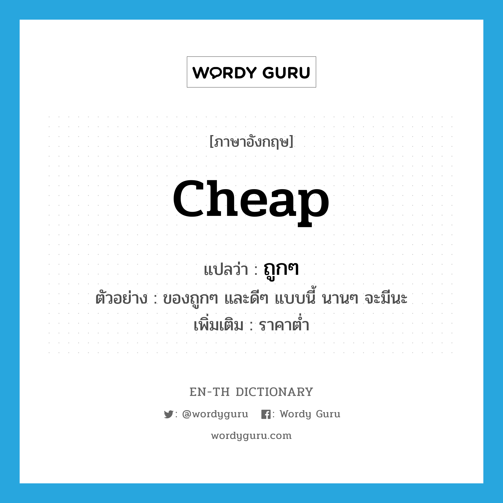 cheap แปลว่า?, คำศัพท์ภาษาอังกฤษ cheap แปลว่า ถูกๆ ประเภท ADJ ตัวอย่าง ของถูกๆ และดีๆ แบบนี้ นานๆ จะมีนะ เพิ่มเติม ราคาต่ำ หมวด ADJ