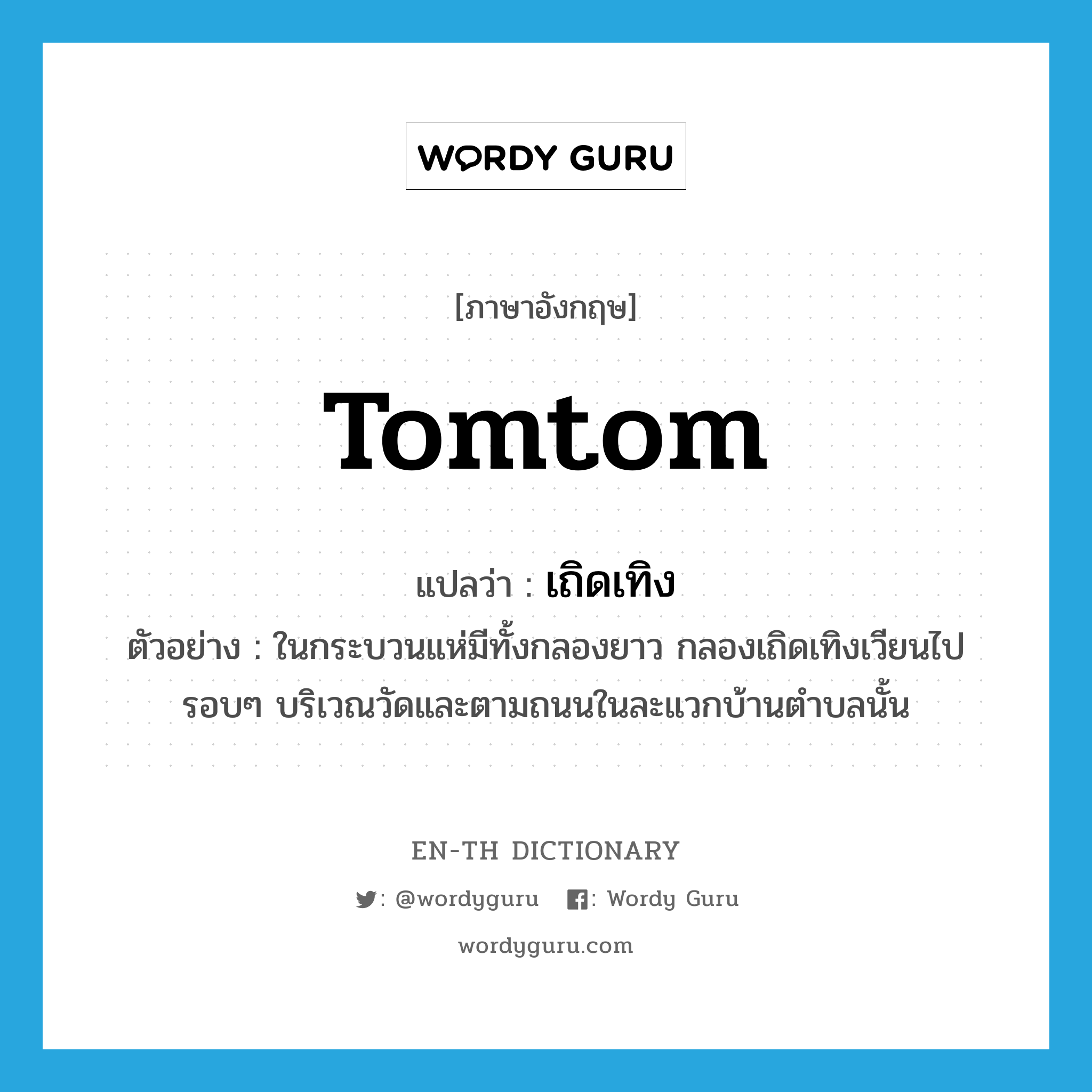 tomtom แปลว่า?, คำศัพท์ภาษาอังกฤษ tomtom แปลว่า เถิดเทิง ประเภท N ตัวอย่าง ในกระบวนแห่มีทั้งกลองยาว กลองเถิดเทิงเวียนไปรอบๆ บริเวณวัดและตามถนนในละแวกบ้านตำบลนั้น หมวด N