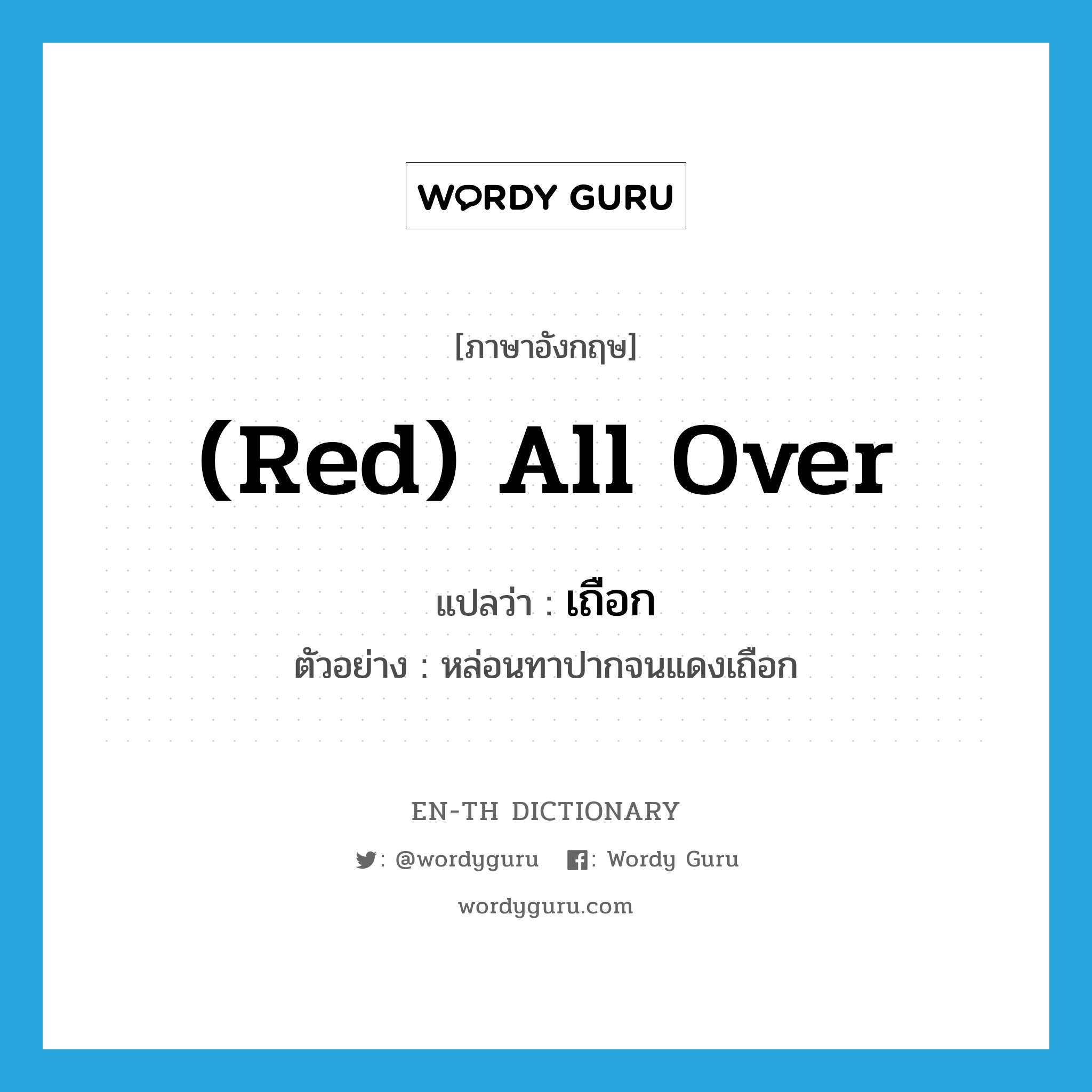 (red) all over แปลว่า?, คำศัพท์ภาษาอังกฤษ (red) all over แปลว่า เถือก ประเภท ADV ตัวอย่าง หล่อนทาปากจนแดงเถือก หมวด ADV