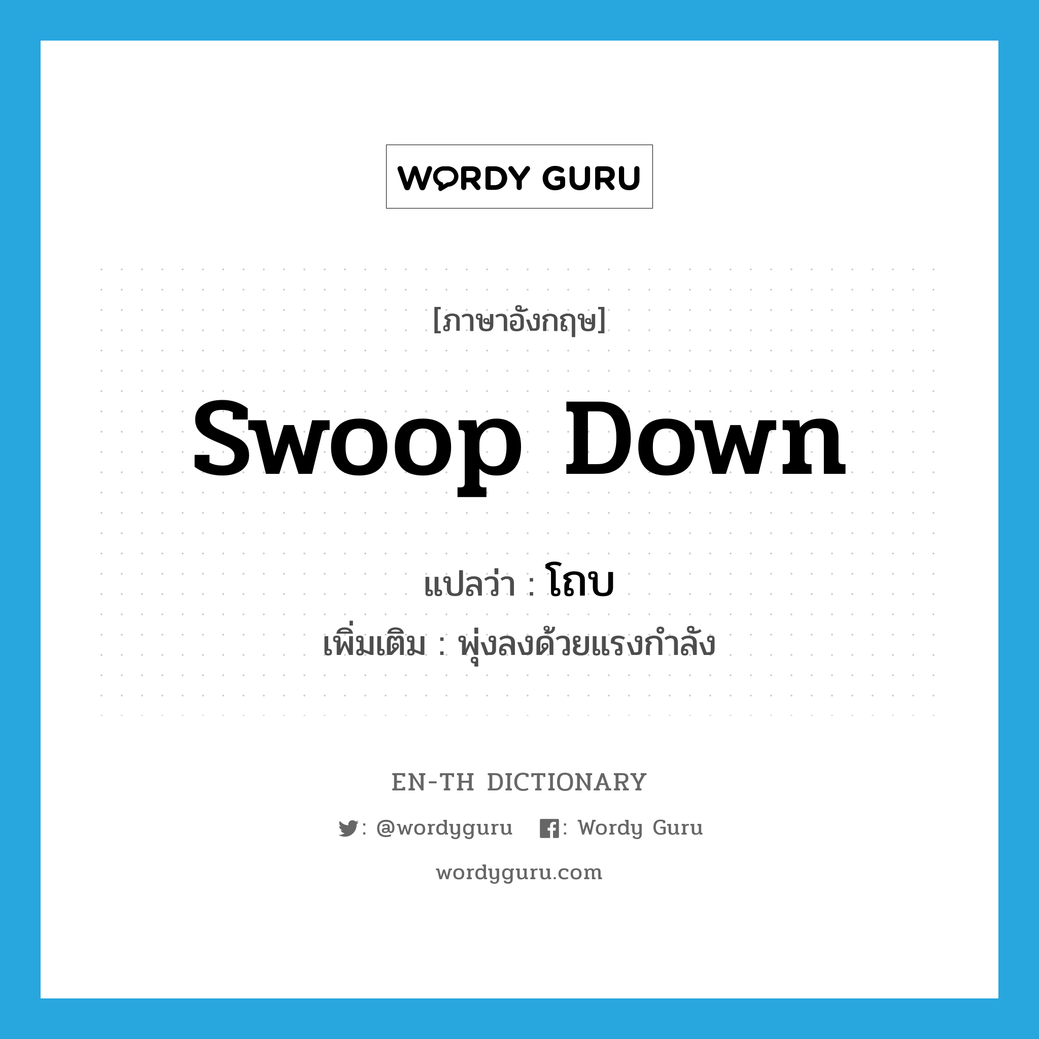 swoop down แปลว่า?, คำศัพท์ภาษาอังกฤษ swoop down แปลว่า โถบ ประเภท V เพิ่มเติม พุ่งลงด้วยแรงกำลัง หมวด V