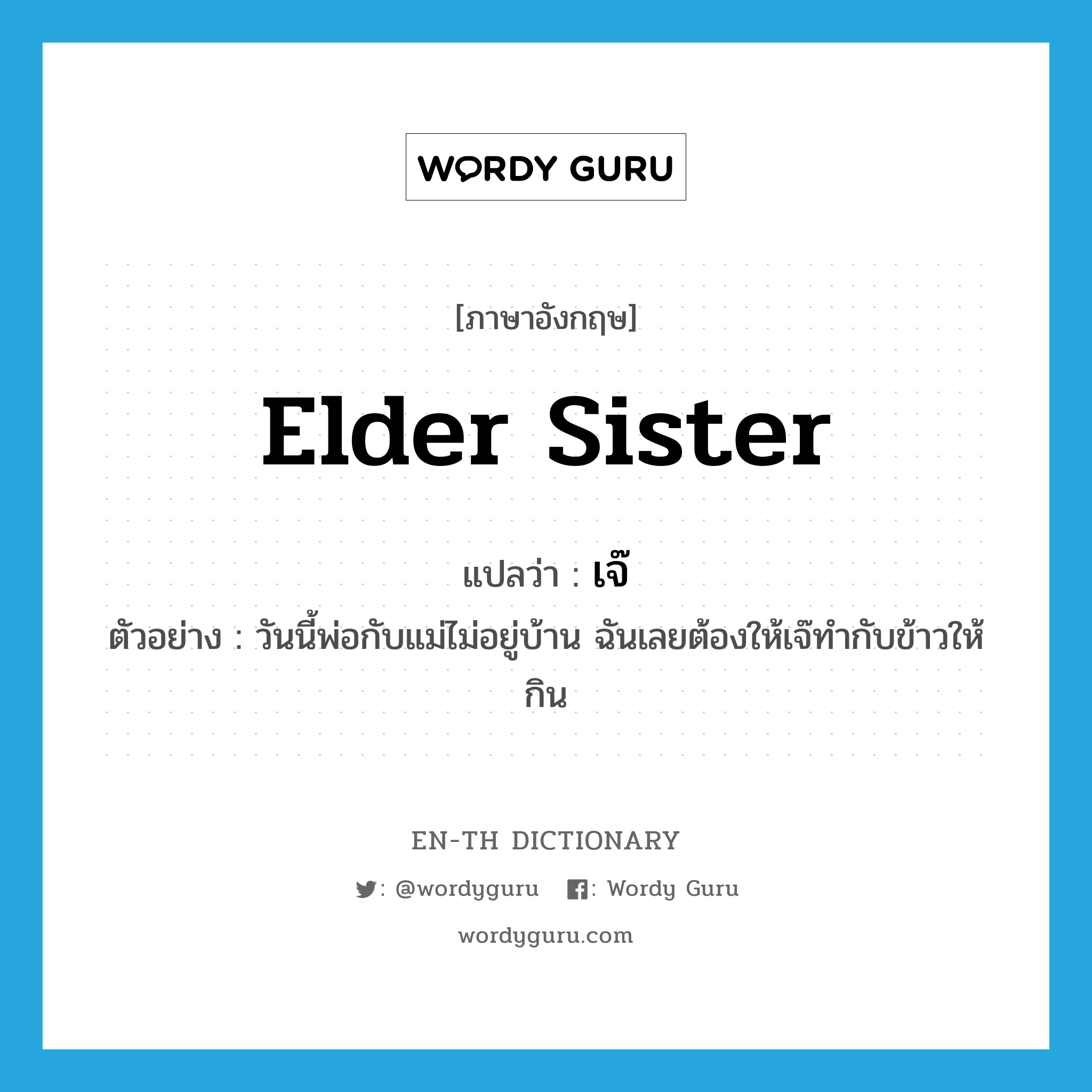 elder sister แปลว่า?, คำศัพท์ภาษาอังกฤษ elder sister แปลว่า เจ๊ ประเภท N ตัวอย่าง วันนี้พ่อกับแม่ไม่อยู่บ้าน ฉันเลยต้องให้เจ๊ทำกับข้าวให้กิน หมวด N