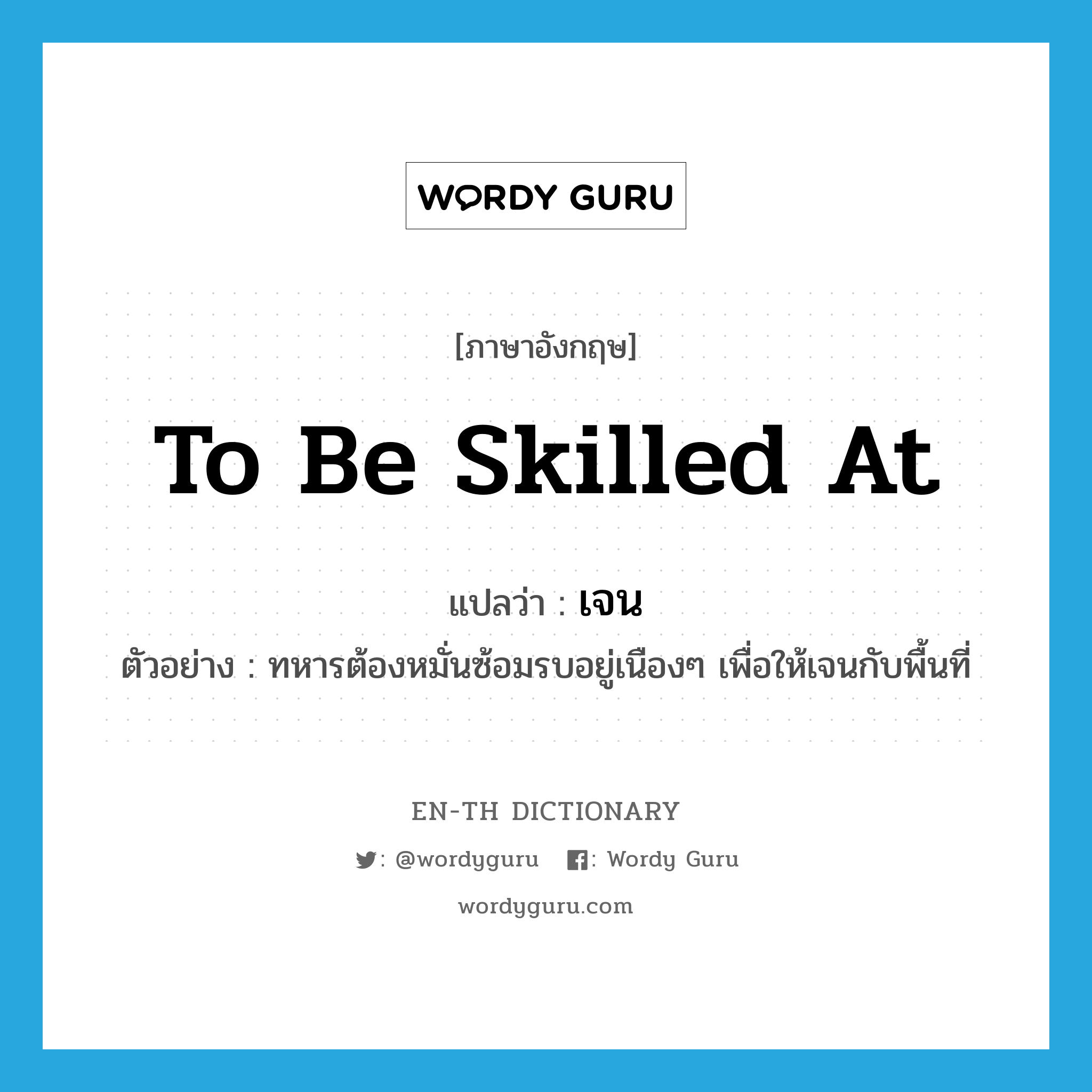 to be skilled at แปลว่า?, คำศัพท์ภาษาอังกฤษ to be skilled at แปลว่า เจน ประเภท V ตัวอย่าง ทหารต้องหมั่นซ้อมรบอยู่เนืองๆ เพื่อให้เจนกับพื้นที่ หมวด V