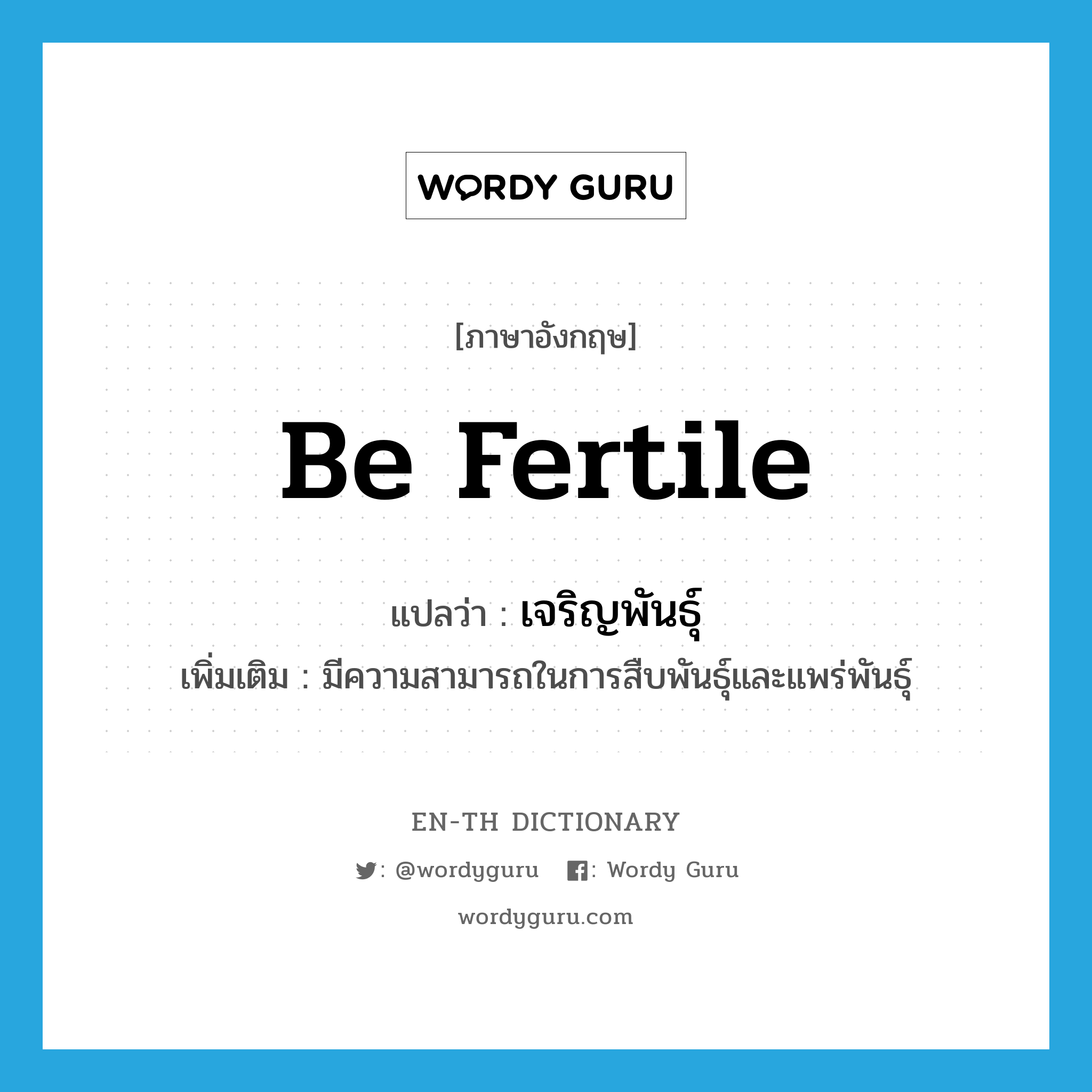 be fertile แปลว่า?, คำศัพท์ภาษาอังกฤษ be fertile แปลว่า เจริญพันธุ์ ประเภท V เพิ่มเติม มีความสามารถในการสืบพันธุ์และแพร่พันธุ์ หมวด V