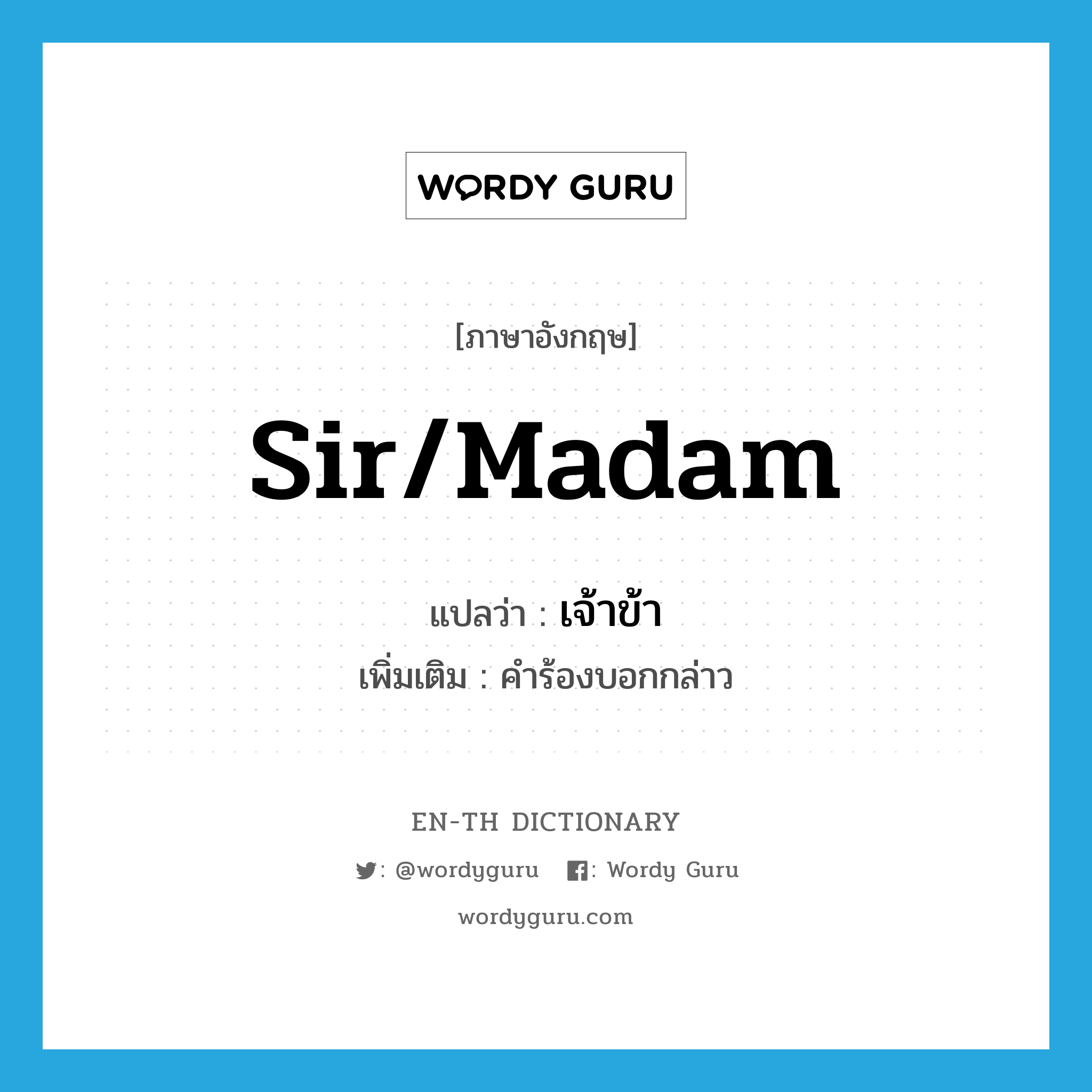 sir/madam แปลว่า?, คำศัพท์ภาษาอังกฤษ sir/madam แปลว่า เจ้าข้า ประเภท INT เพิ่มเติม คำร้องบอกกล่าว หมวด INT