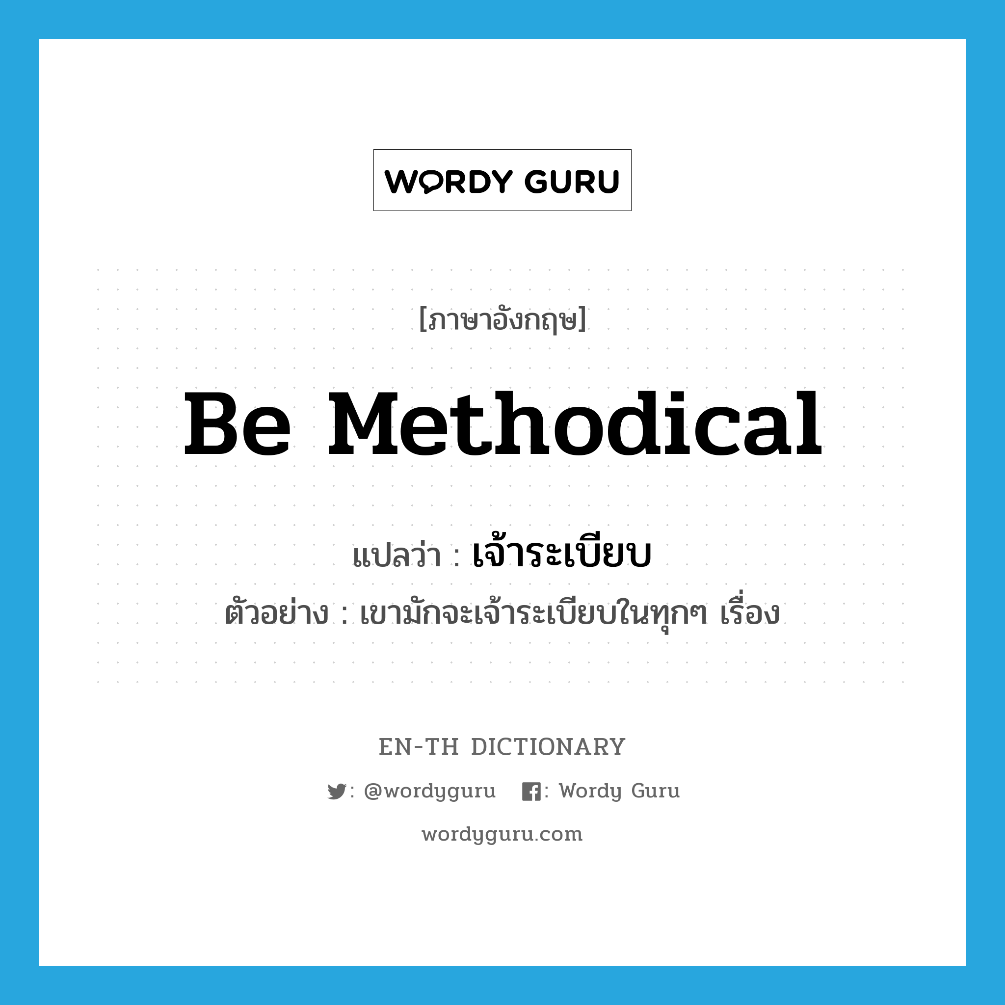 be methodical แปลว่า?, คำศัพท์ภาษาอังกฤษ be methodical แปลว่า เจ้าระเบียบ ประเภท V ตัวอย่าง เขามักจะเจ้าระเบียบในทุกๆ เรื่อง หมวด V