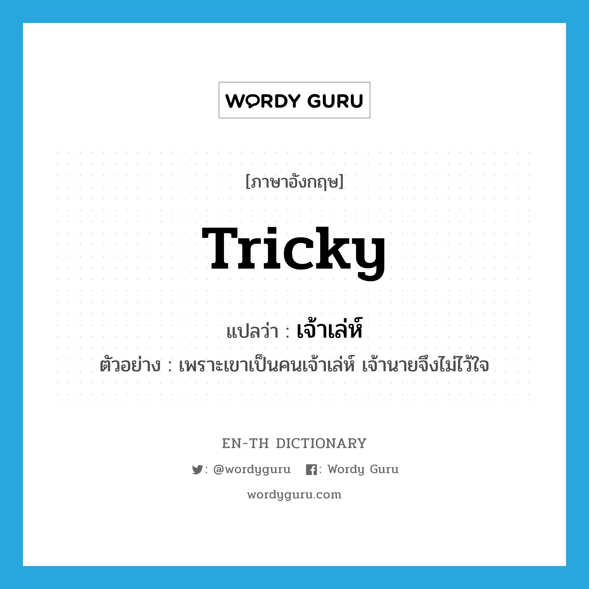 tricky แปลว่า?, คำศัพท์ภาษาอังกฤษ tricky แปลว่า เจ้าเล่ห์ ประเภท ADJ ตัวอย่าง เพราะเขาเป็นคนเจ้าเล่ห์ เจ้านายจึงไม่ไว้ใจ หมวด ADJ