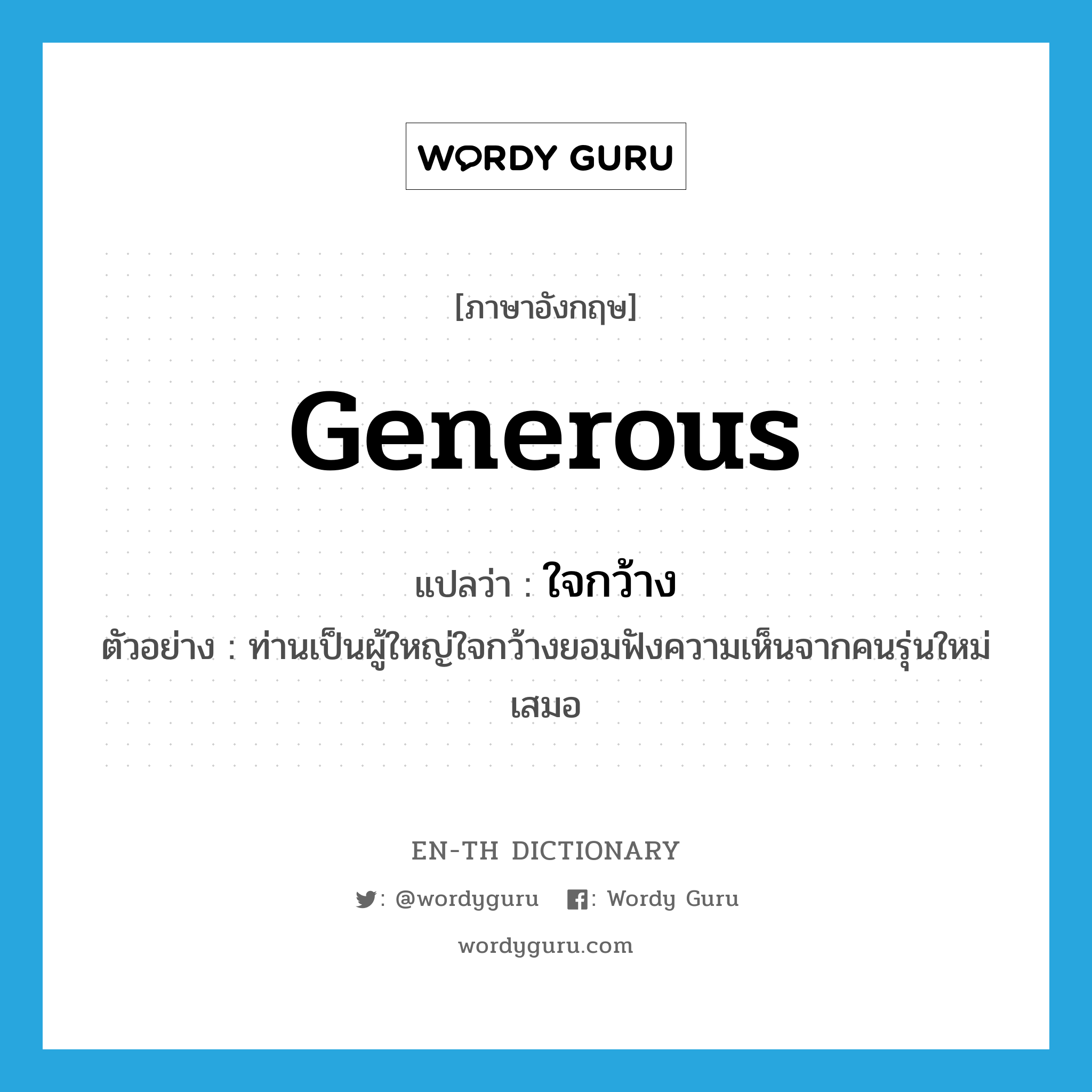 generous แปลว่า?, คำศัพท์ภาษาอังกฤษ generous แปลว่า ใจกว้าง ประเภท ADJ ตัวอย่าง ท่านเป็นผู้ใหญ่ใจกว้างยอมฟังความเห็นจากคนรุ่นใหม่เสมอ หมวด ADJ