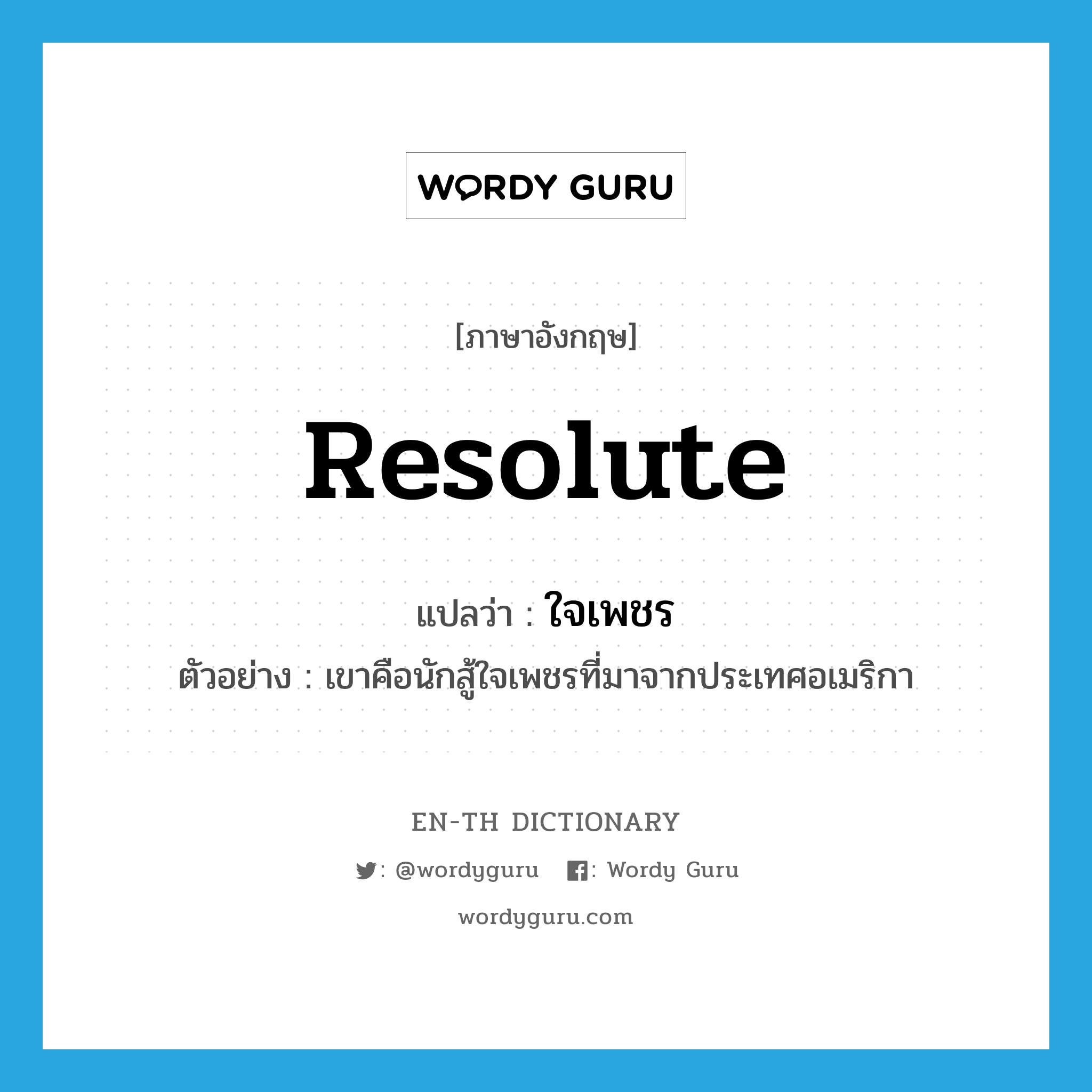 resolute แปลว่า?, คำศัพท์ภาษาอังกฤษ resolute แปลว่า ใจเพชร ประเภท ADJ ตัวอย่าง เขาคือนักสู้ใจเพชรที่มาจากประเทศอเมริกา หมวด ADJ