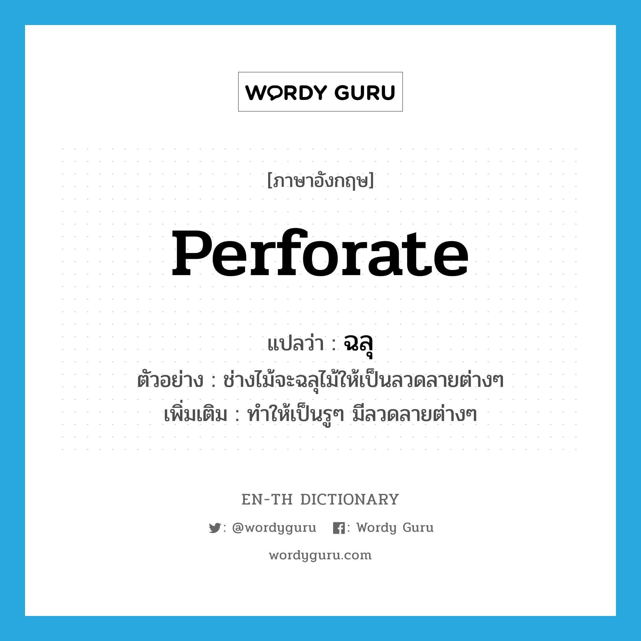 perforate แปลว่า?, คำศัพท์ภาษาอังกฤษ perforate แปลว่า ฉลุ ประเภท V ตัวอย่าง ช่างไม้จะฉลุไม้ให้เป็นลวดลายต่างๆ เพิ่มเติม ทำให้เป็นรูๆ มีลวดลายต่างๆ หมวด V