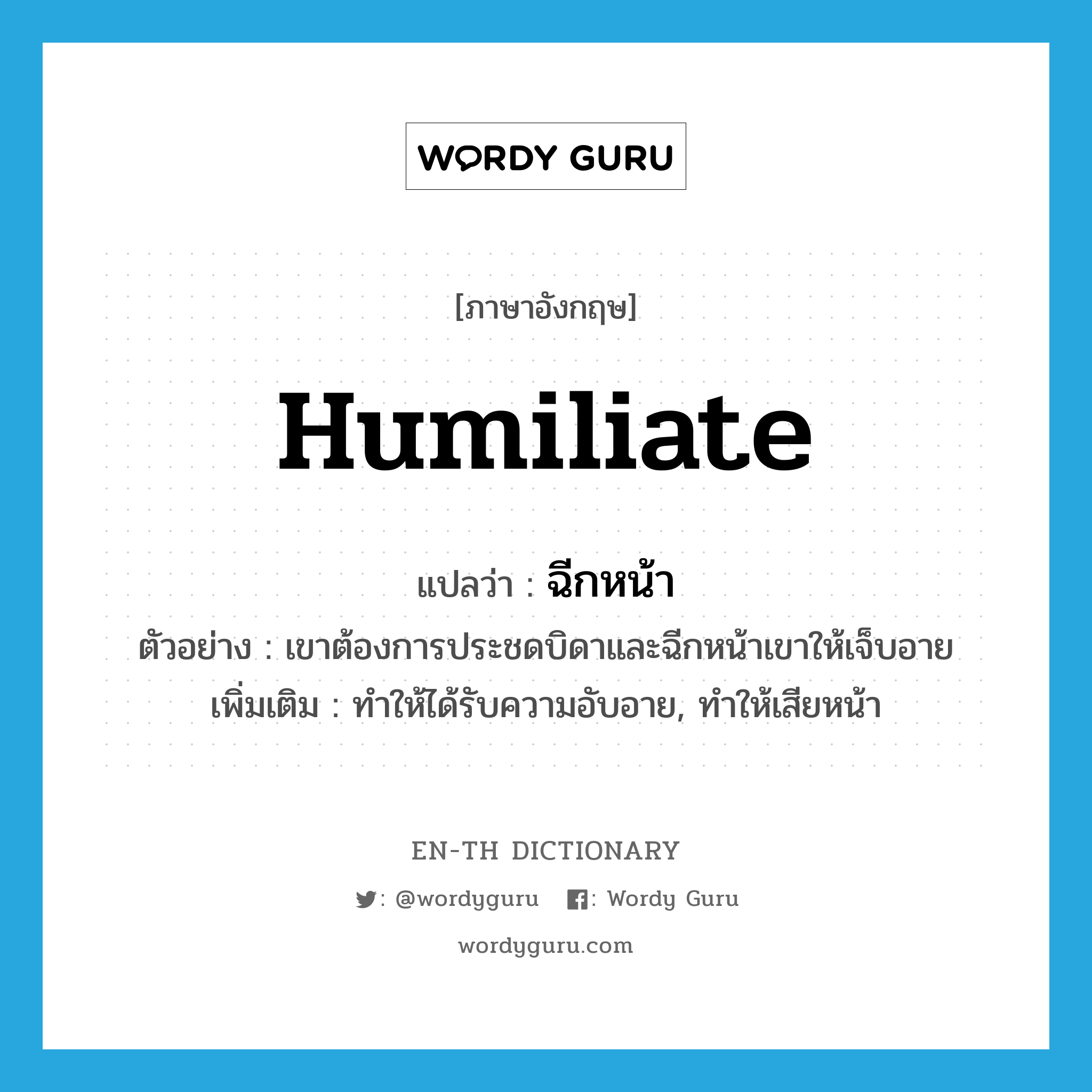 humiliate แปลว่า?, คำศัพท์ภาษาอังกฤษ humiliate แปลว่า ฉีกหน้า ประเภท V ตัวอย่าง เขาต้องการประชดบิดาและฉีกหน้าเขาให้เจ็บอาย เพิ่มเติม ทำให้ได้รับความอับอาย, ทำให้เสียหน้า หมวด V