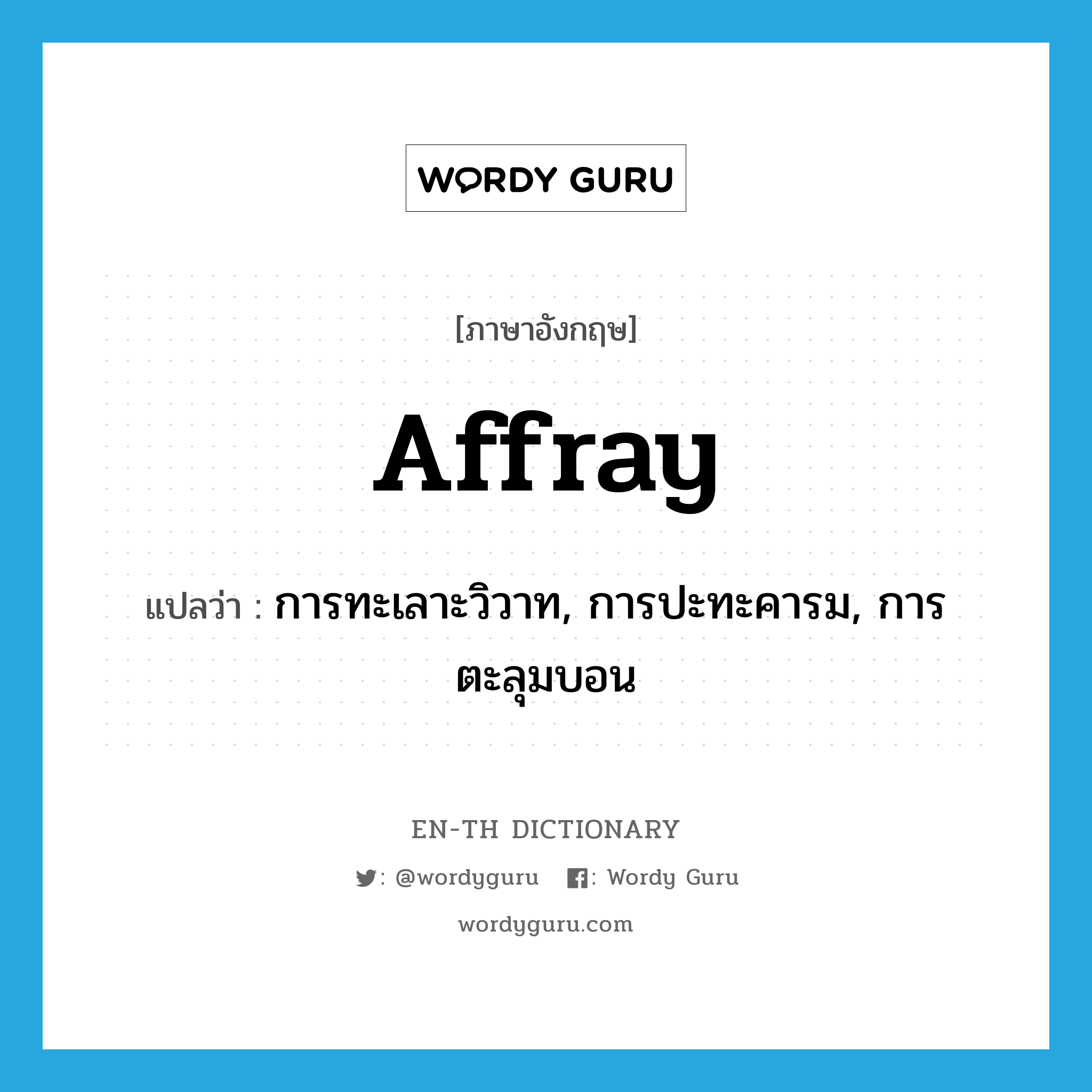 affray แปลว่า?, คำศัพท์ภาษาอังกฤษ affray แปลว่า การทะเลาะวิวาท, การปะทะคารม, การตะลุมบอน ประเภท N หมวด N