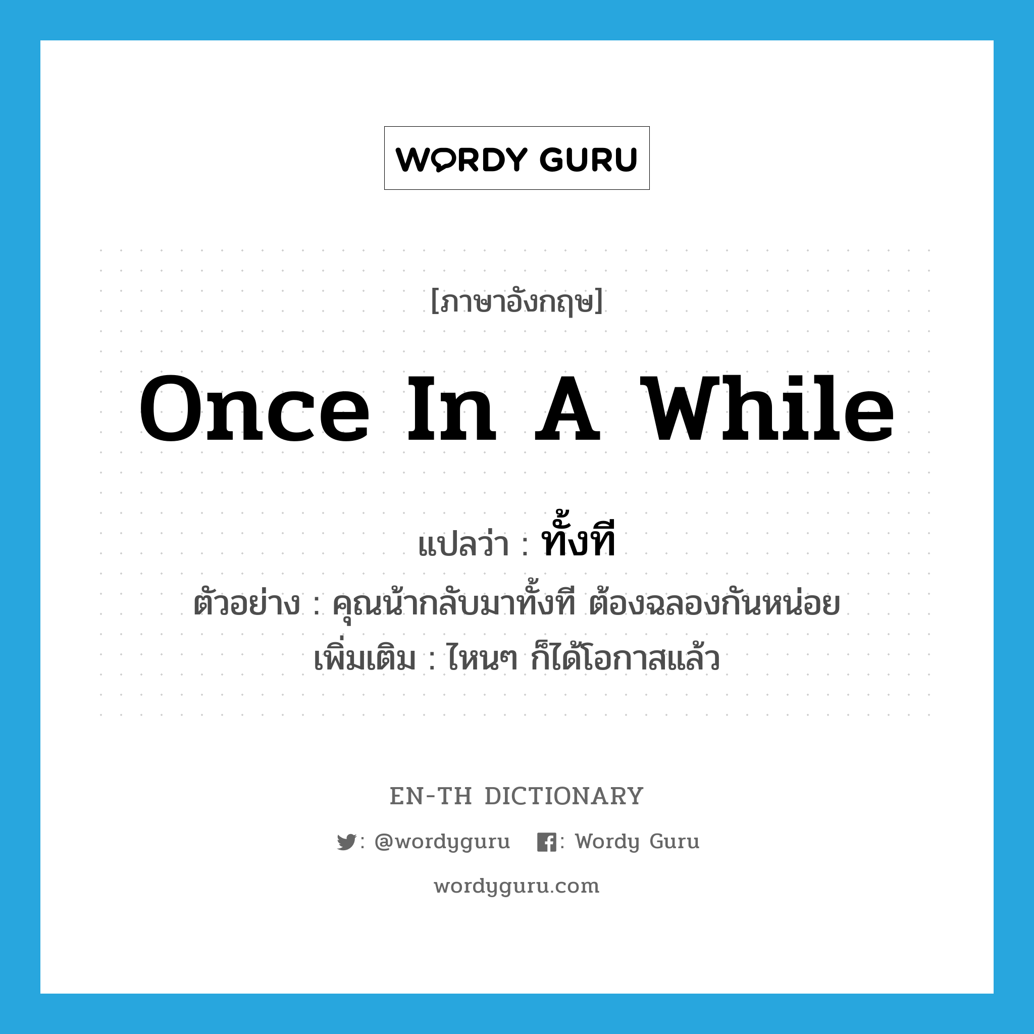 once in a while แปลว่า?, คำศัพท์ภาษาอังกฤษ once in a while แปลว่า ทั้งที ประเภท ADV ตัวอย่าง คุณน้ากลับมาทั้งที ต้องฉลองกันหน่อย เพิ่มเติม ไหนๆ ก็ได้โอกาสแล้ว หมวด ADV