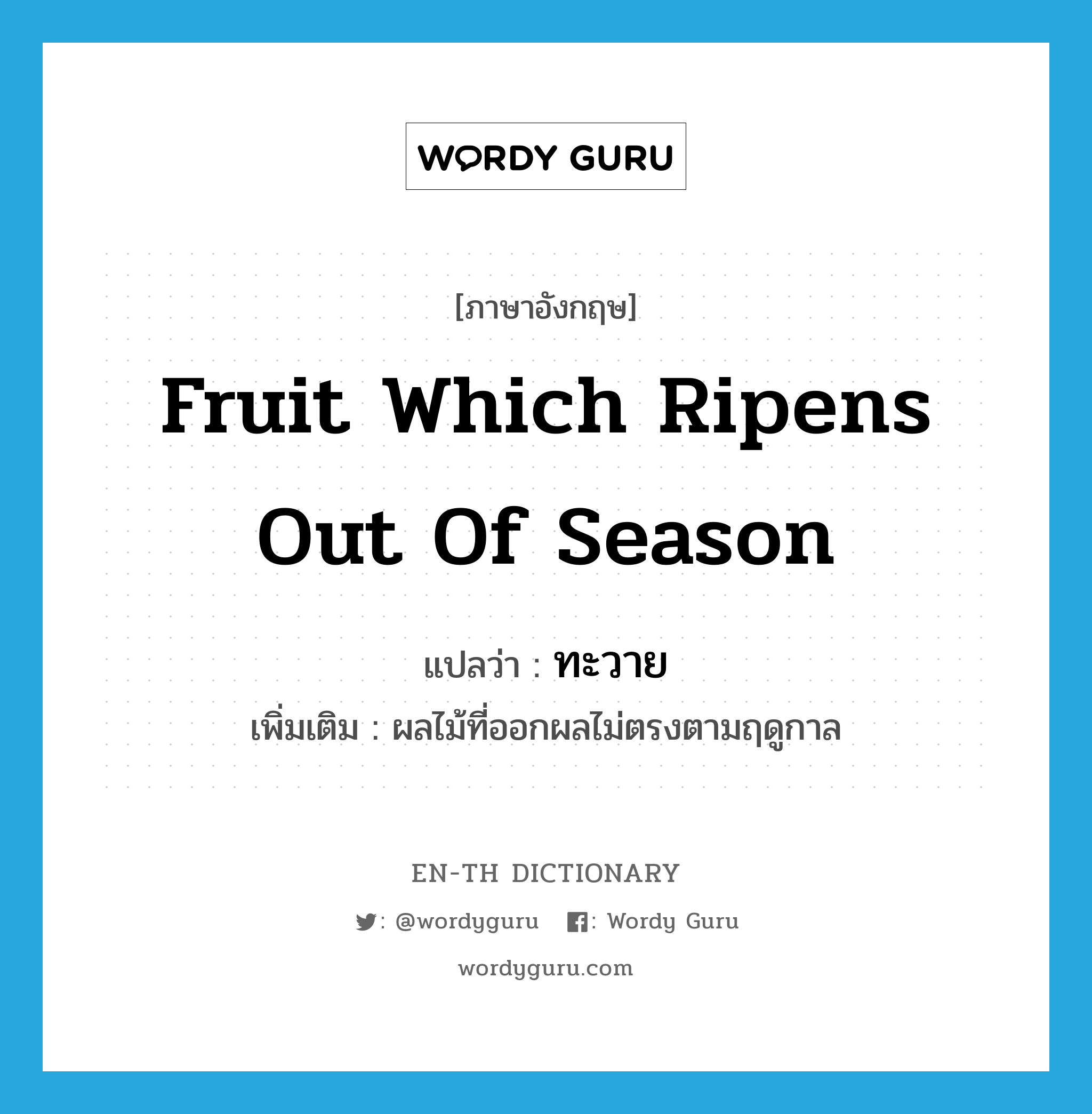 fruit which ripens out of season แปลว่า?, คำศัพท์ภาษาอังกฤษ fruit which ripens out of season แปลว่า ทะวาย ประเภท N เพิ่มเติม ผลไม้ที่ออกผลไม่ตรงตามฤดูกาล หมวด N