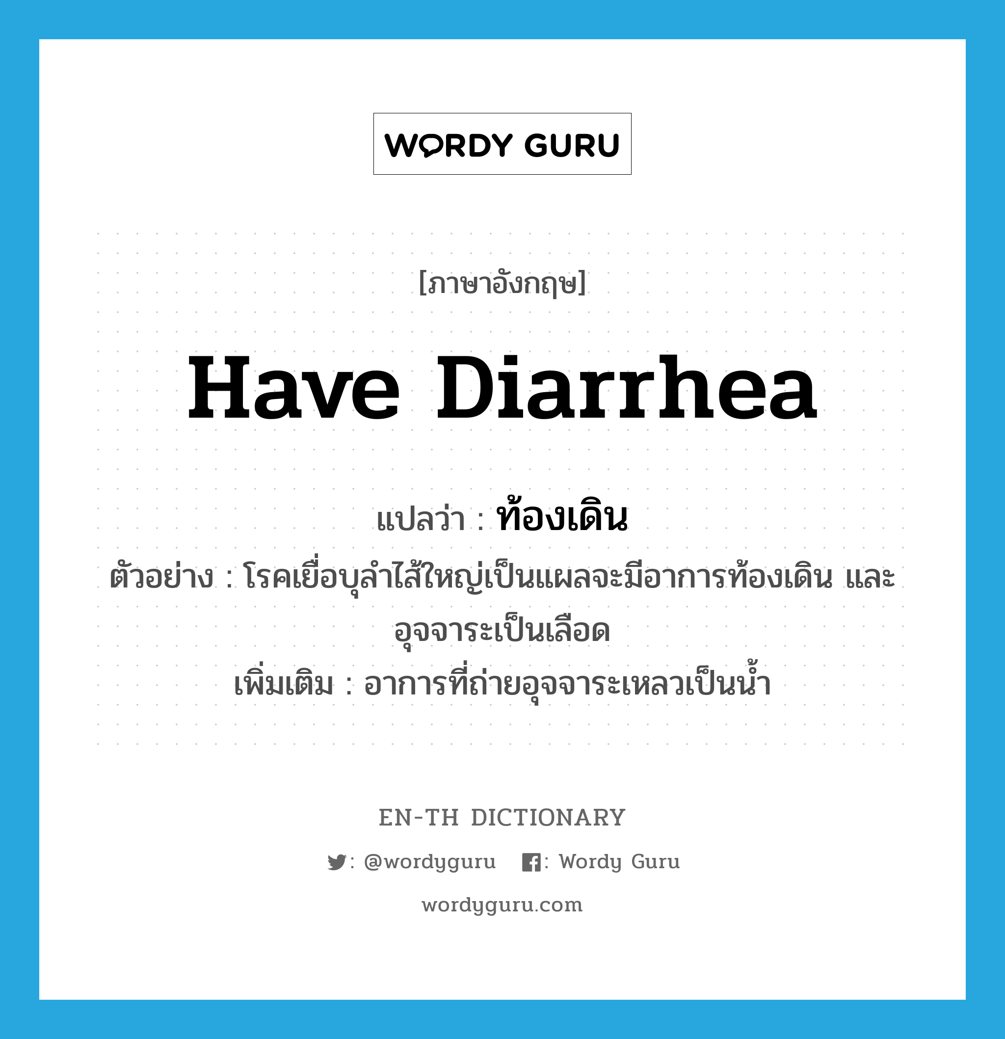 have diarrhea แปลว่า?, คำศัพท์ภาษาอังกฤษ have diarrhea แปลว่า ท้องเดิน ประเภท V ตัวอย่าง โรคเยื่อบุลำไส้ใหญ่เป็นแผลจะมีอาการท้องเดิน และอุจจาระเป็นเลือด เพิ่มเติม อาการที่ถ่ายอุจจาระเหลวเป็นน้ำ หมวด V