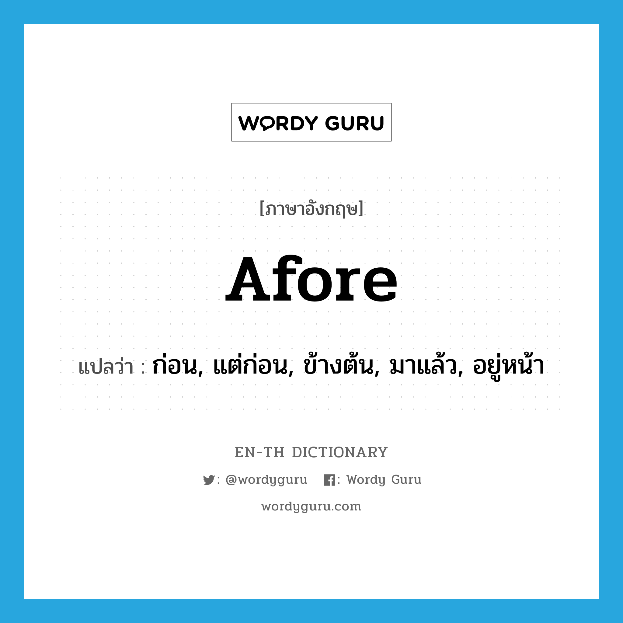 afore แปลว่า?, คำศัพท์ภาษาอังกฤษ afore แปลว่า ก่อน, แต่ก่อน, ข้างต้น, มาแล้ว, อยู่หน้า ประเภท ADV หมวด ADV