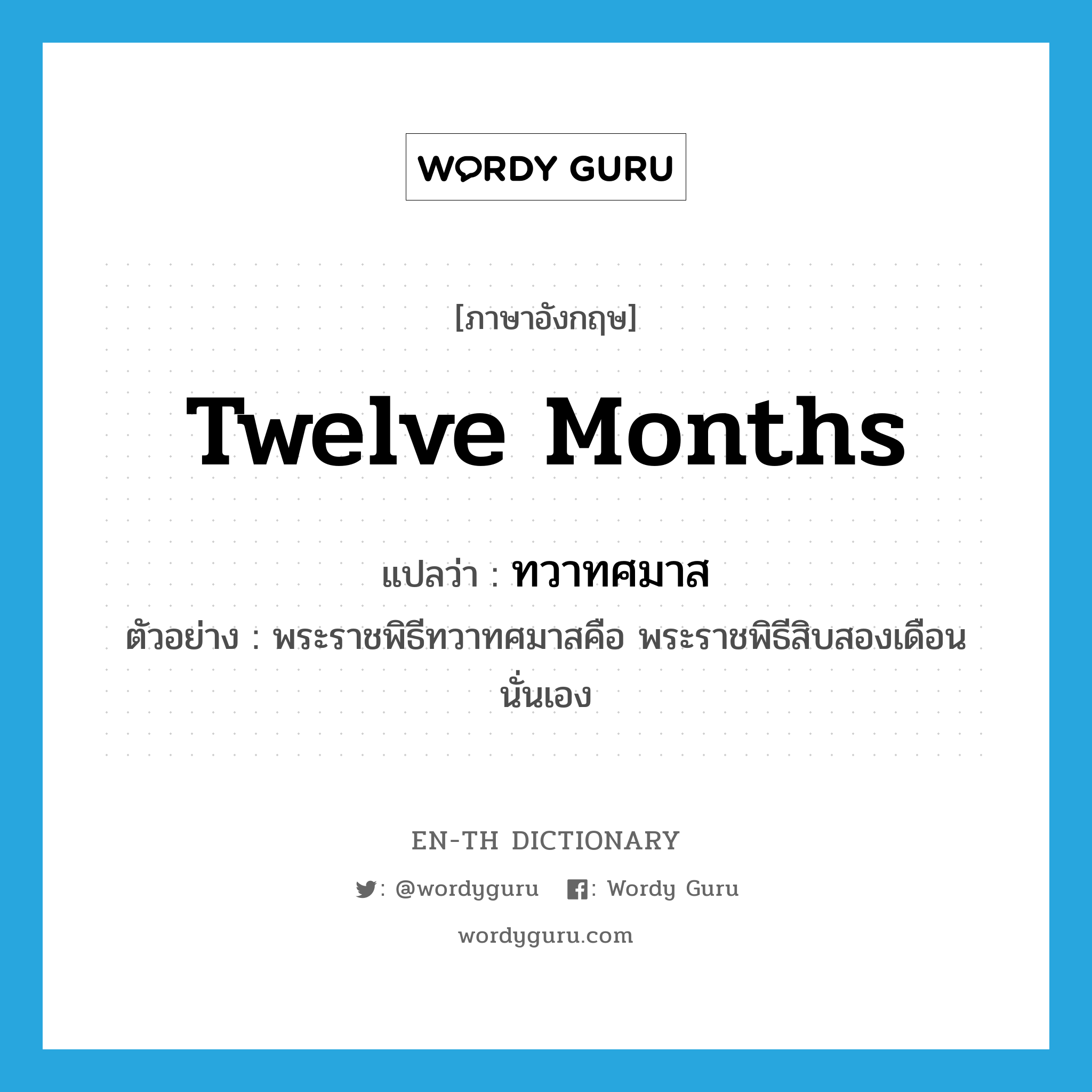 twelve months แปลว่า?, คำศัพท์ภาษาอังกฤษ twelve months แปลว่า ทวาทศมาส ประเภท N ตัวอย่าง พระราชพิธีทวาทศมาสคือ พระราชพิธีสิบสองเดือนนั่นเอง หมวด N