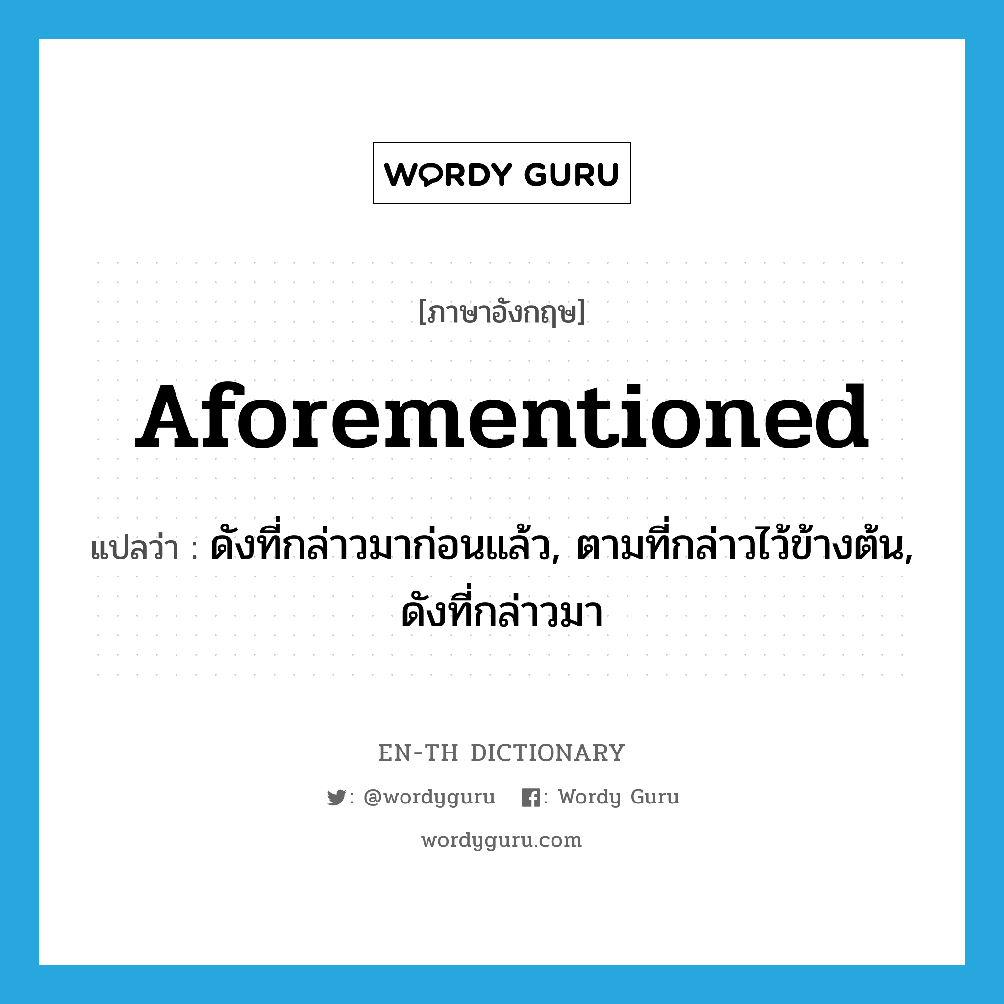 aforementioned แปลว่า?, คำศัพท์ภาษาอังกฤษ aforementioned แปลว่า ดังที่กล่าวมาก่อนแล้ว, ตามที่กล่าวไว้ข้างต้น, ดังที่กล่าวมา ประเภท ADJ หมวด ADJ