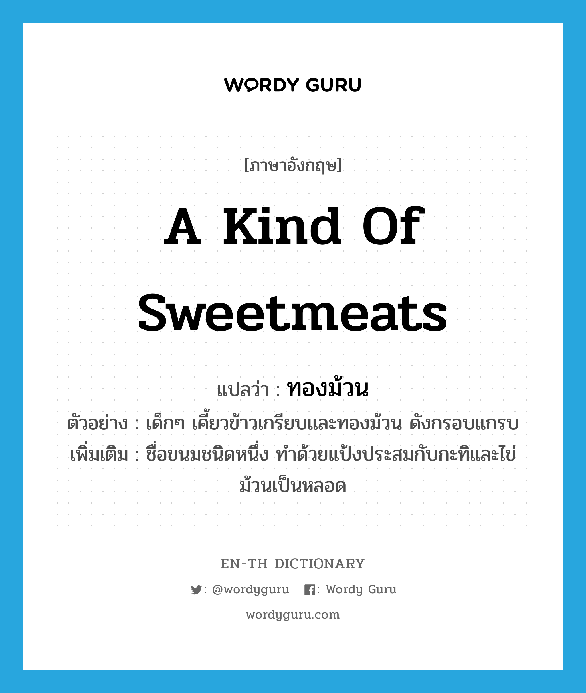 a kind of sweetmeats แปลว่า?, คำศัพท์ภาษาอังกฤษ a kind of sweetmeats แปลว่า ทองม้วน ประเภท N ตัวอย่าง เด็กๆ เคี้ยวข้าวเกรียบและทองม้วน ดังกรอบแกรบ เพิ่มเติม ชื่อขนมชนิดหนึ่ง ทำด้วยแป้งประสมกับกะทิและไข่ ม้วนเป็นหลอด หมวด N