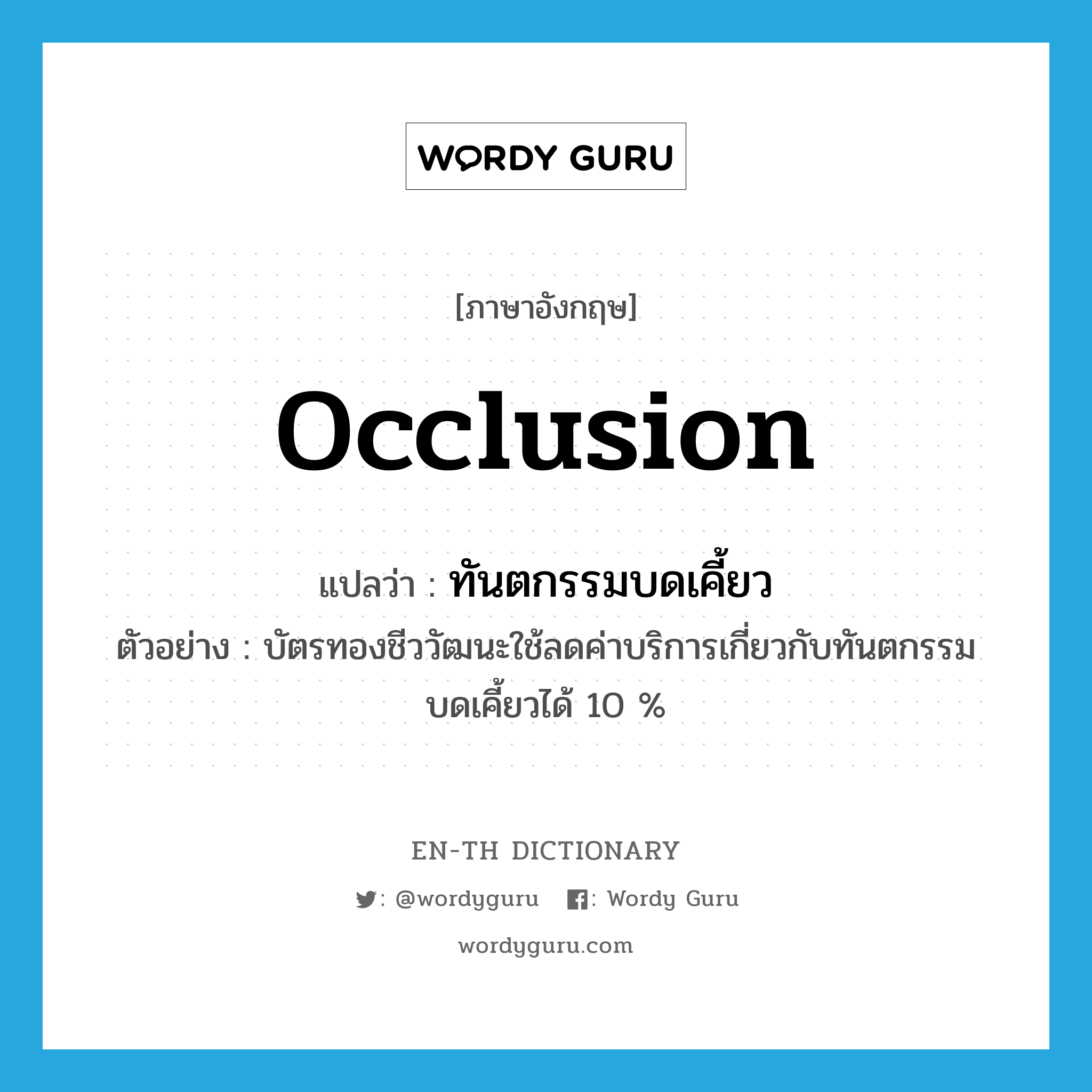 occlusion แปลว่า?, คำศัพท์ภาษาอังกฤษ occlusion แปลว่า ทันตกรรมบดเคี้ยว ประเภท N ตัวอย่าง บัตรทองชีววัฒนะใช้ลดค่าบริการเกี่ยวกับทันตกรรมบดเคี้ยวได้ 10 % หมวด N