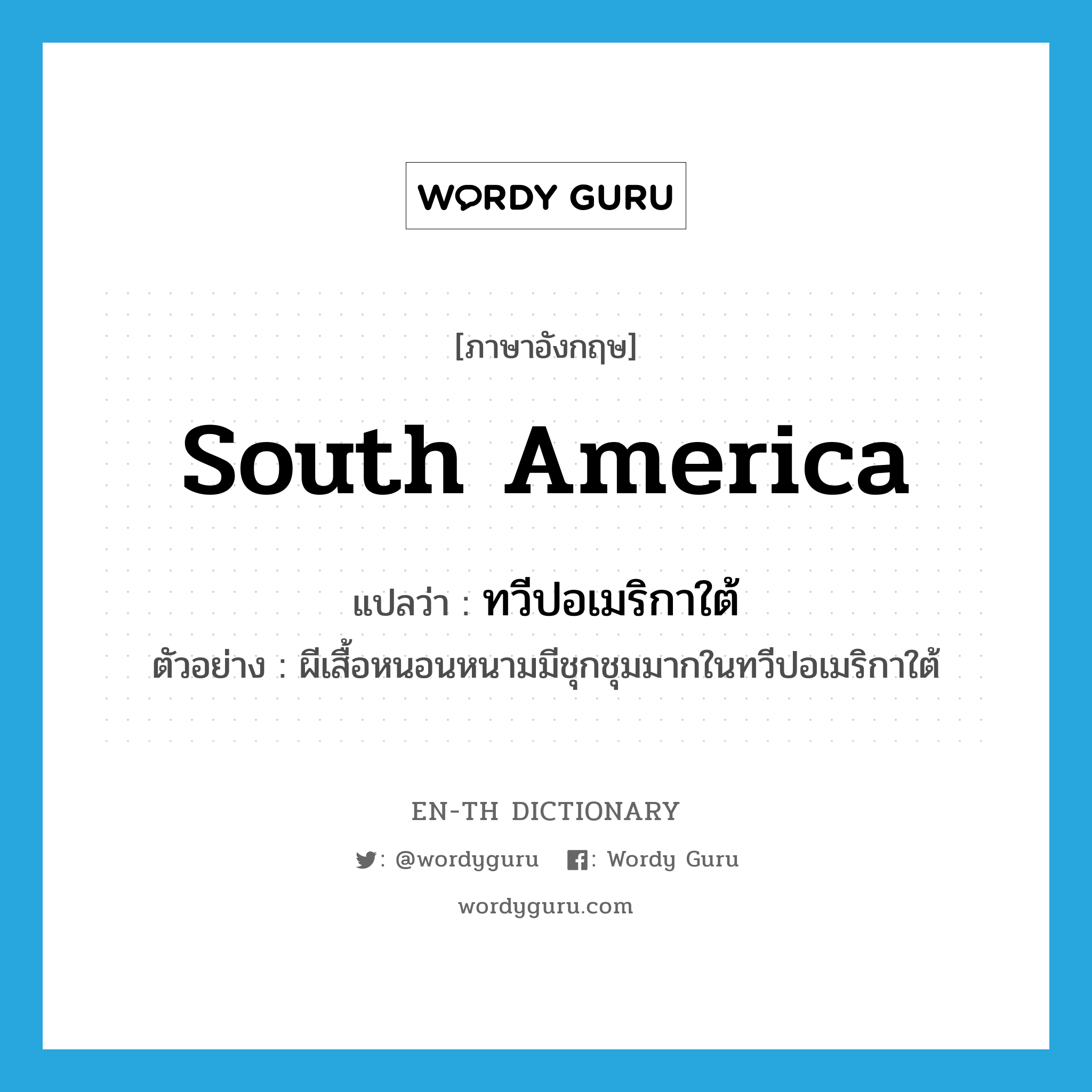 South America แปลว่า?, คำศัพท์ภาษาอังกฤษ South America แปลว่า ทวีปอเมริกาใต้ ประเภท N ตัวอย่าง ผีเสื้อหนอนหนามมีชุกชุมมากในทวีปอเมริกาใต้ หมวด N