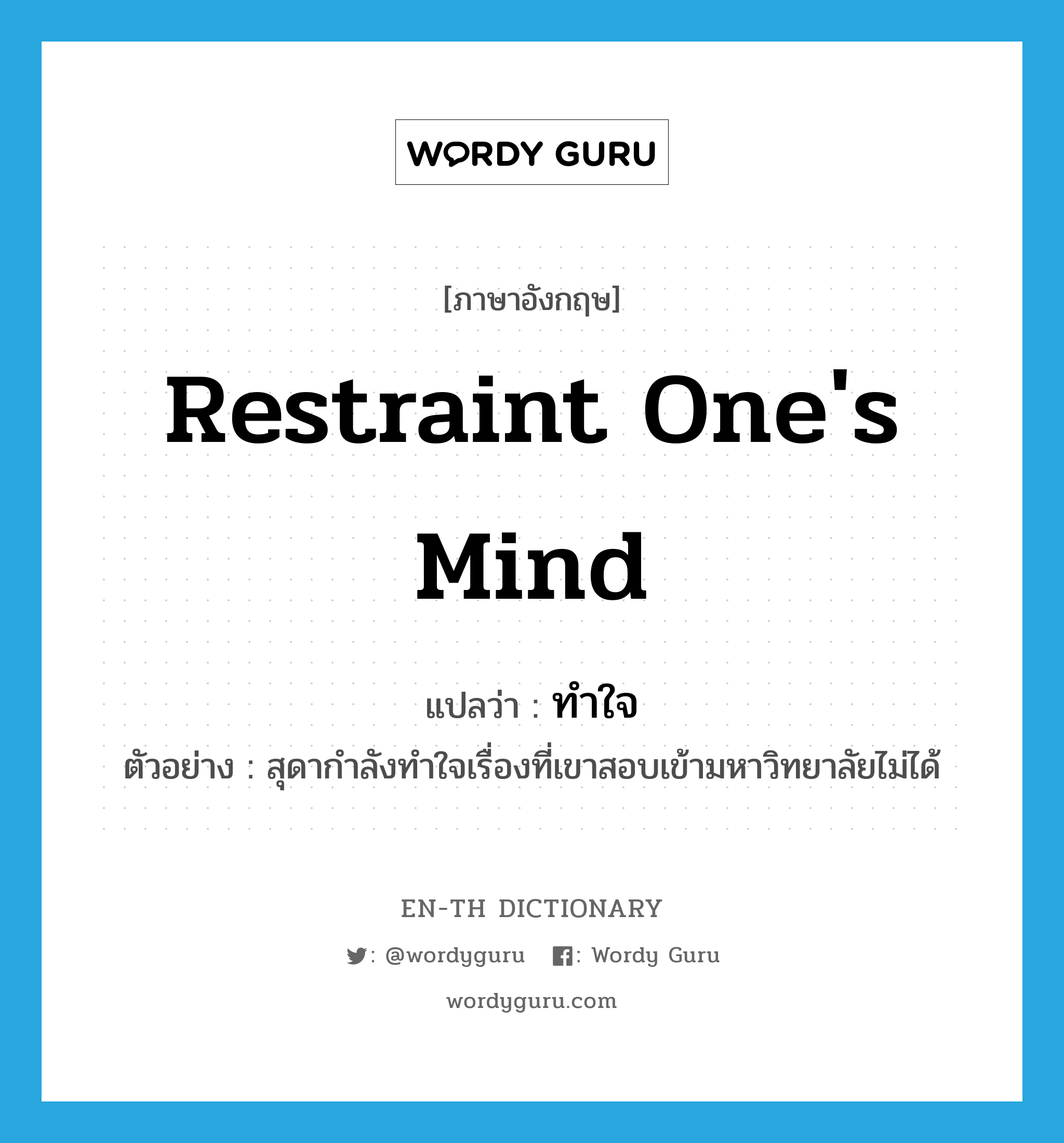 restraint one&#39;s mind แปลว่า?, คำศัพท์ภาษาอังกฤษ restraint one&#39;s mind แปลว่า ทำใจ ประเภท V ตัวอย่าง สุดากำลังทำใจเรื่องที่เขาสอบเข้ามหาวิทยาลัยไม่ได้ หมวด V