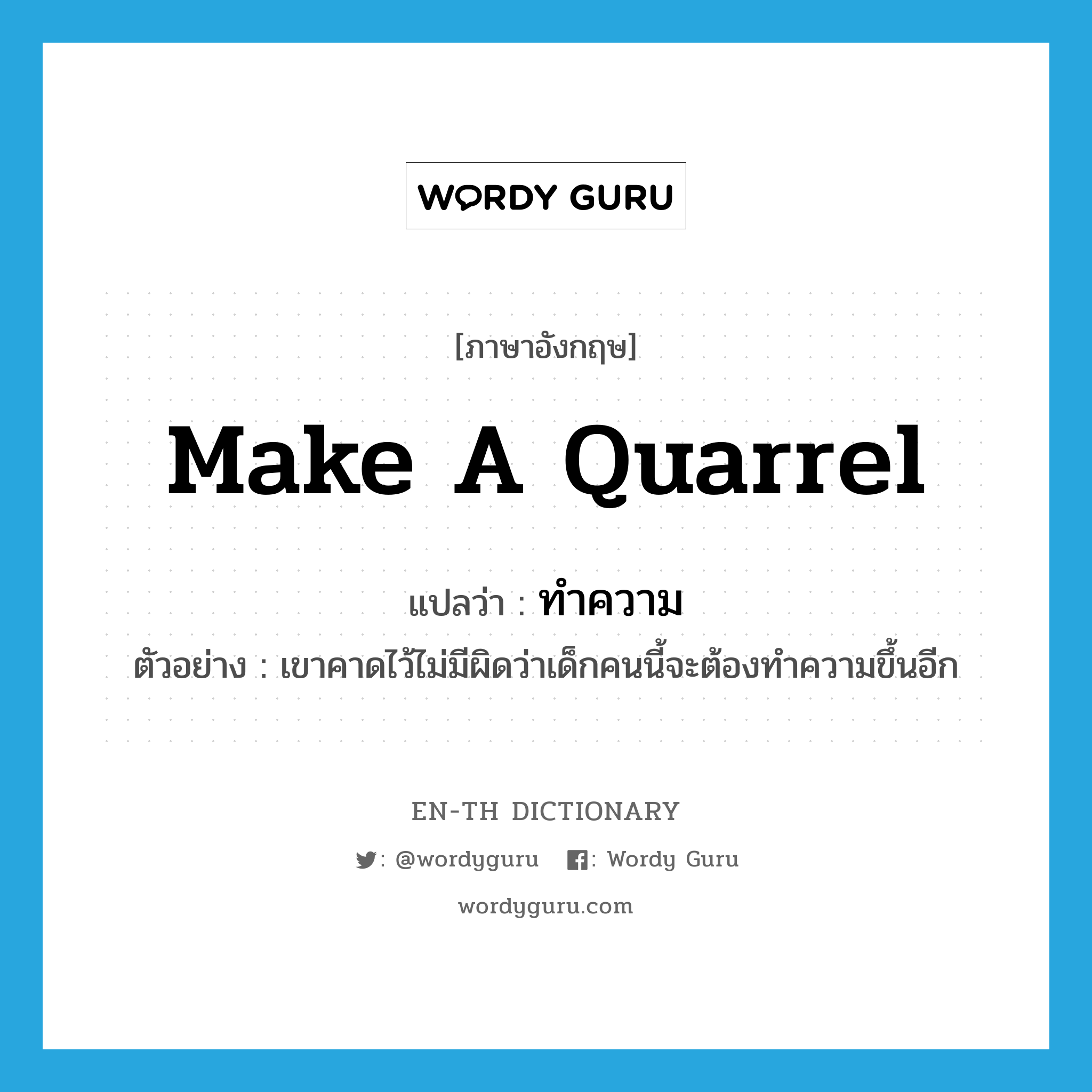 make a quarrel แปลว่า?, คำศัพท์ภาษาอังกฤษ make a quarrel แปลว่า ทำความ ประเภท V ตัวอย่าง เขาคาดไว้ไม่มีผิดว่าเด็กคนนี้จะต้องทำความขึ้นอีก หมวด V