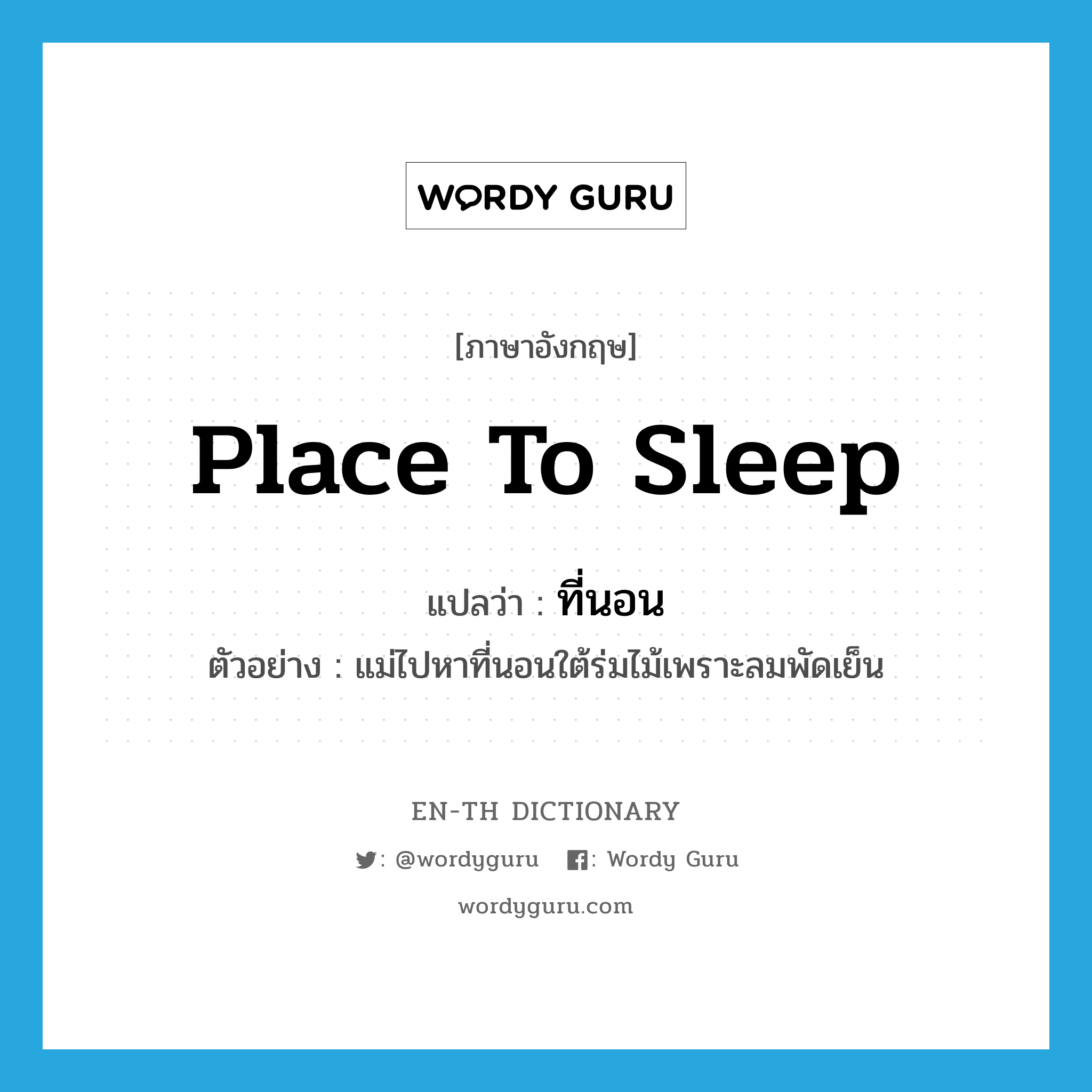 ที่นอน ภาษาอังกฤษ?, คำศัพท์ภาษาอังกฤษ ที่นอน แปลว่า place to sleep ประเภท N ตัวอย่าง แม่ไปหาที่นอนใต้ร่มไม้เพราะลมพัดเย็น หมวด N