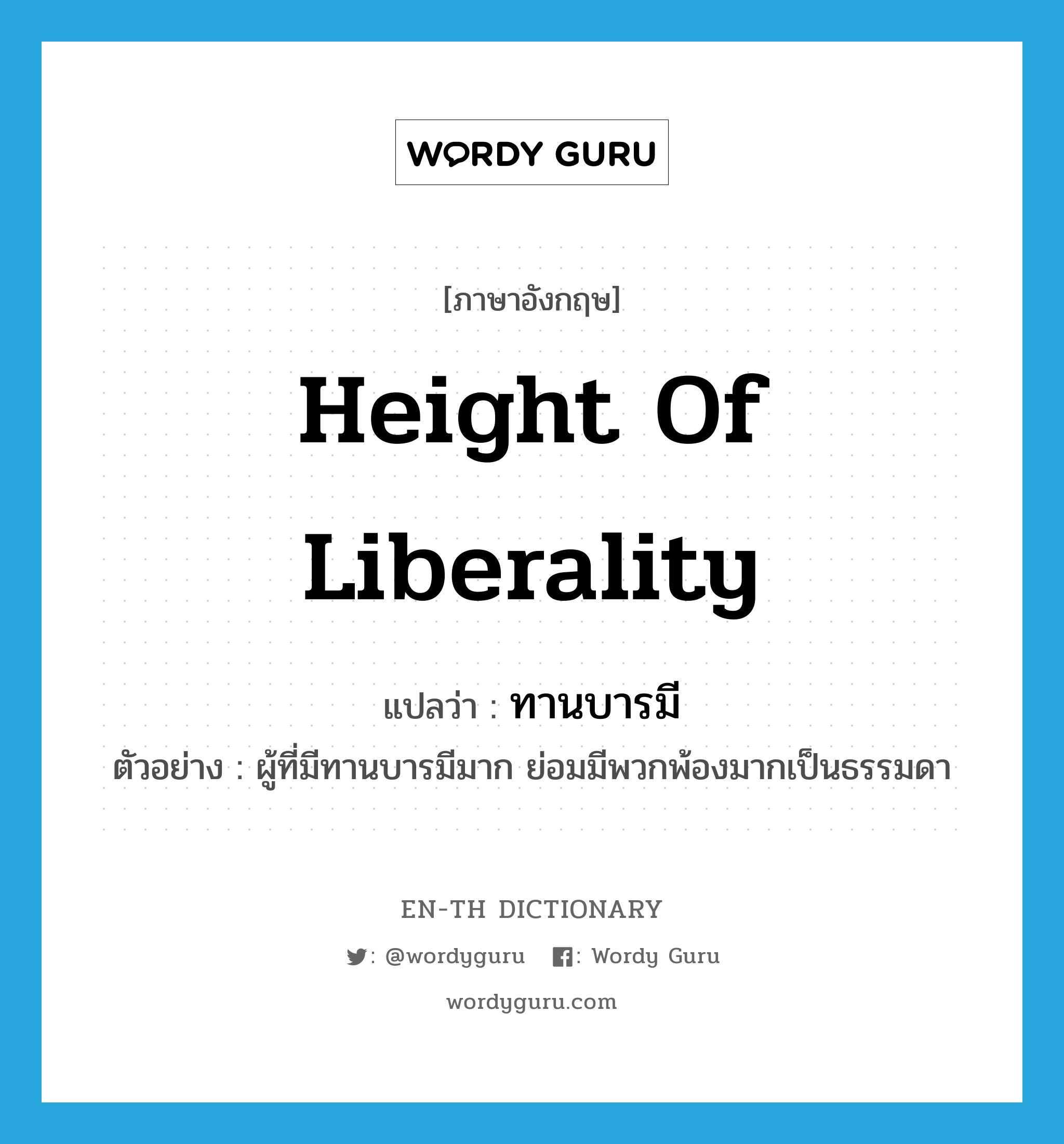 height of liberality แปลว่า?, คำศัพท์ภาษาอังกฤษ height of liberality แปลว่า ทานบารมี ประเภท N ตัวอย่าง ผู้ที่มีทานบารมีมาก ย่อมมีพวกพ้องมากเป็นธรรมดา หมวด N